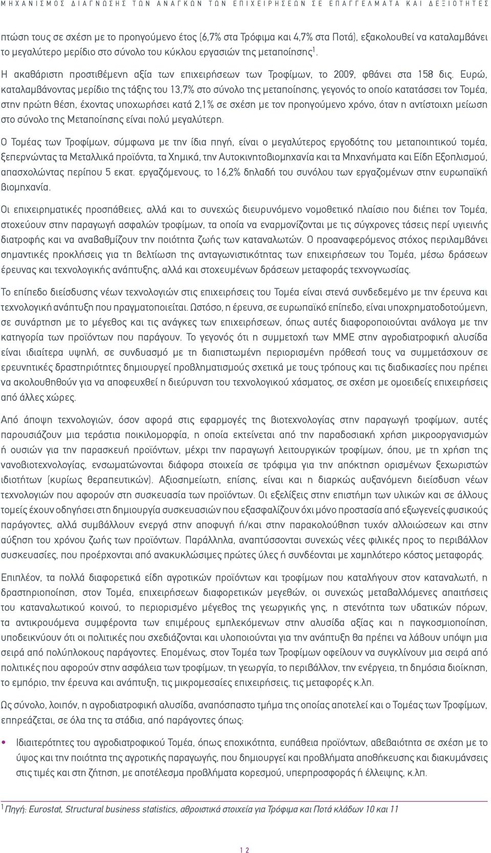 Ευρώ, καταλαμβάνοντας μερίδιο της τάξης του 13,7% στο σύνολο της μεταποίησης, γεγονός το οποίο κατατάσσει τον Τομέα, στην πρώτη θέση, έχοντας υποχωρήσει κατά 2,1% σε σχέση με τον προηγούμενο χρόνο,