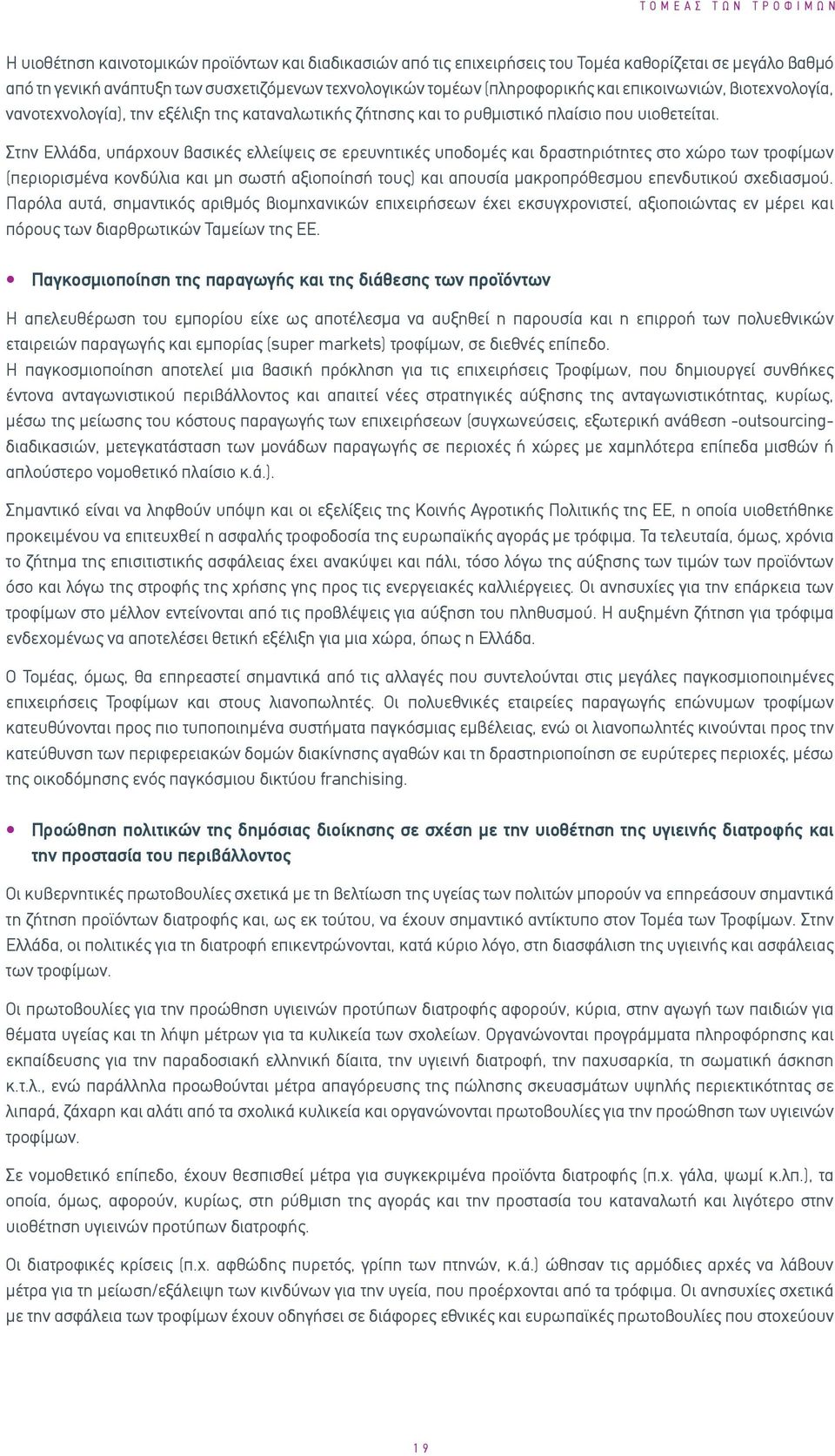 Στην Ελλάδα, υπάρχουν βασικές ελλείψεις σε ερευνητικές υποδομές και δραστηριότητες στο χώρο των τροφίμων (περιορισμένα κονδύλια και μη σωστή αξιοποίησή τους) και απουσία μακροπρόθεσμου επενδυτικού