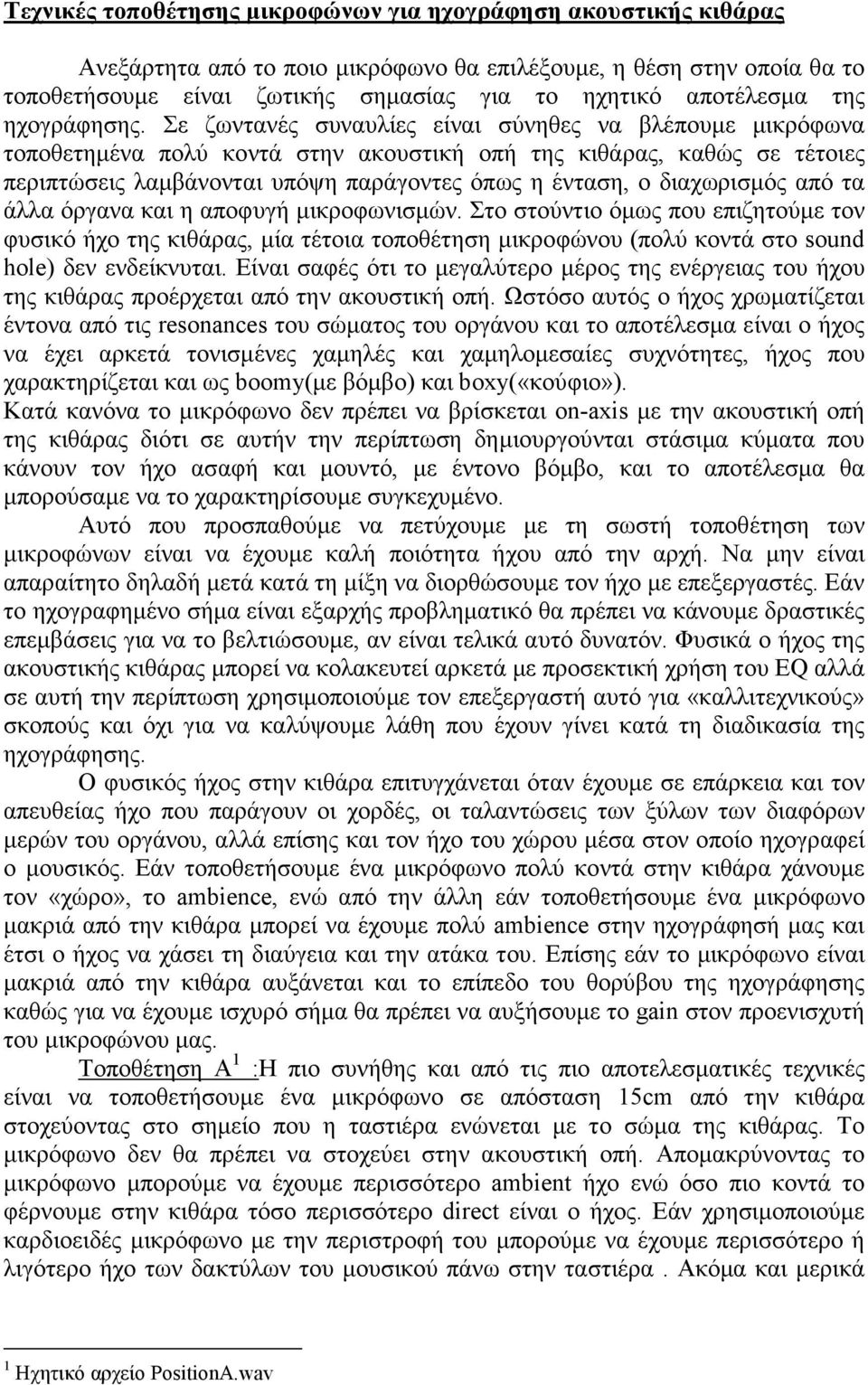 Σε ζωντανές συναυλίες είναι σύνηθες να βλέπουµε µικρόφωνα τοποθετηµένα πολύ κοντά στην ακουστική οπή της κιθάρας, καθώς σε τέτοιες περιπτώσεις λαµβάνονται υπόψη παράγοντες όπως η ένταση, ο