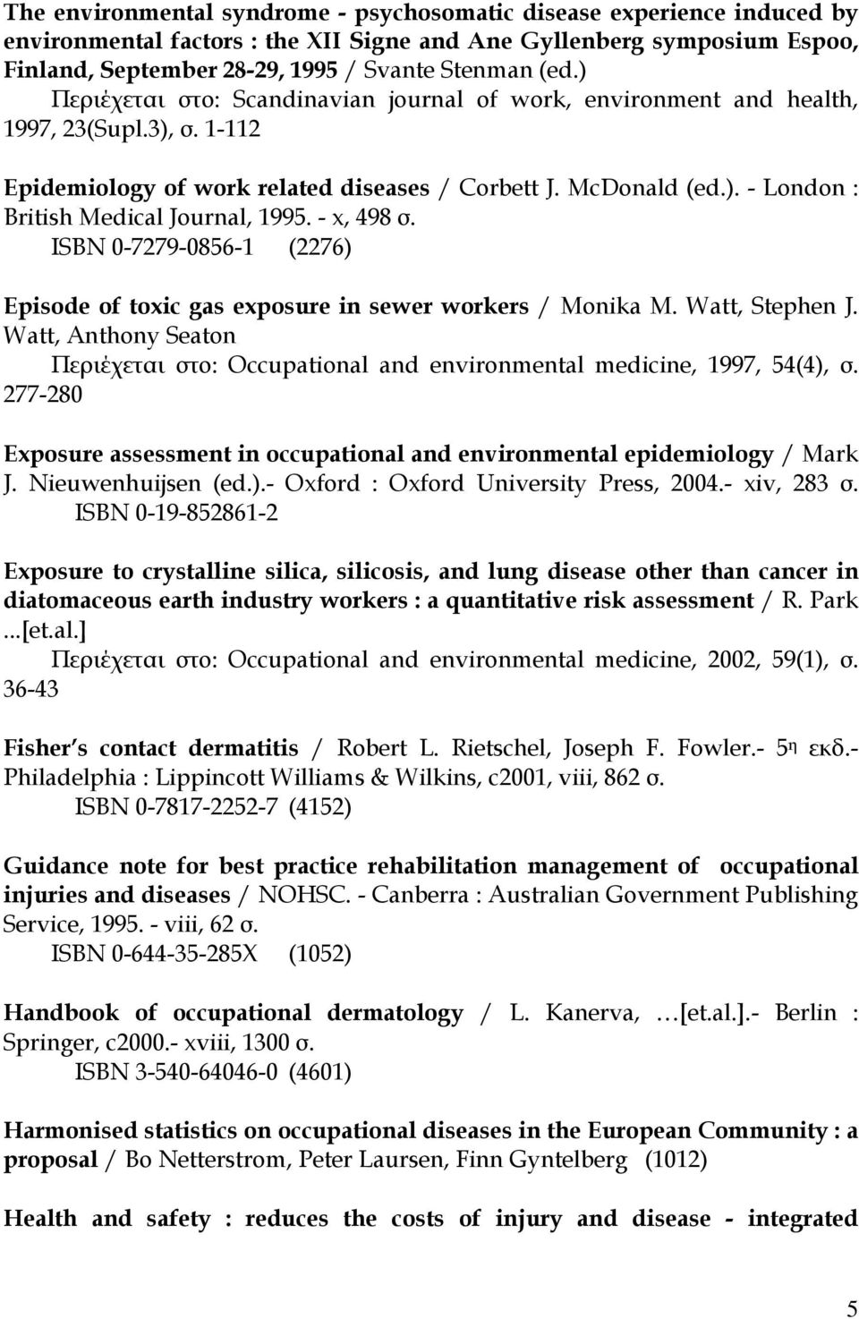 ISBN 0-7279-0856-1 (2276) Episode of toxic gas exposure in sewer workers / Monika M. Watt, Stephen J. Watt, Anthony Seaton Περιέχεται στο: Occupational and environmental medicine, 1997, 54(4), σ.