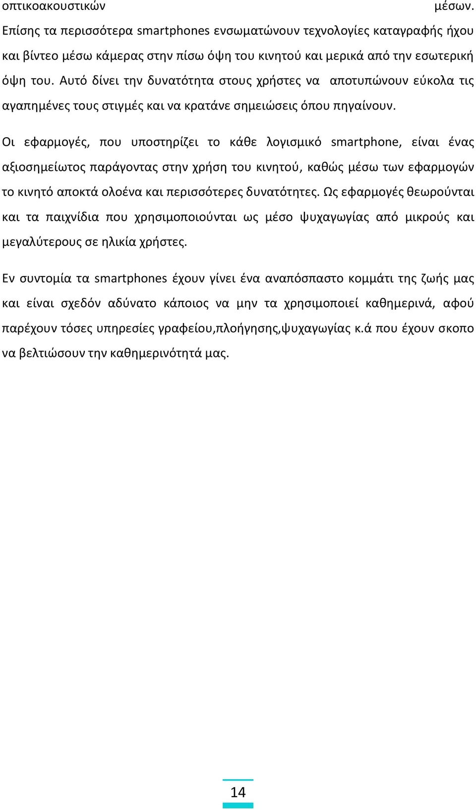 Οι εφαρμογές, που υποστηρίζει το κάθε λογισμικό smartphone, είναι ένας αξιοσημείωτος παράγοντας στην χρήση του κινητού, καθώς μέσω των εφαρμογών το κινητό αποκτά ολοένα και περισσότερες δυνατότητες.