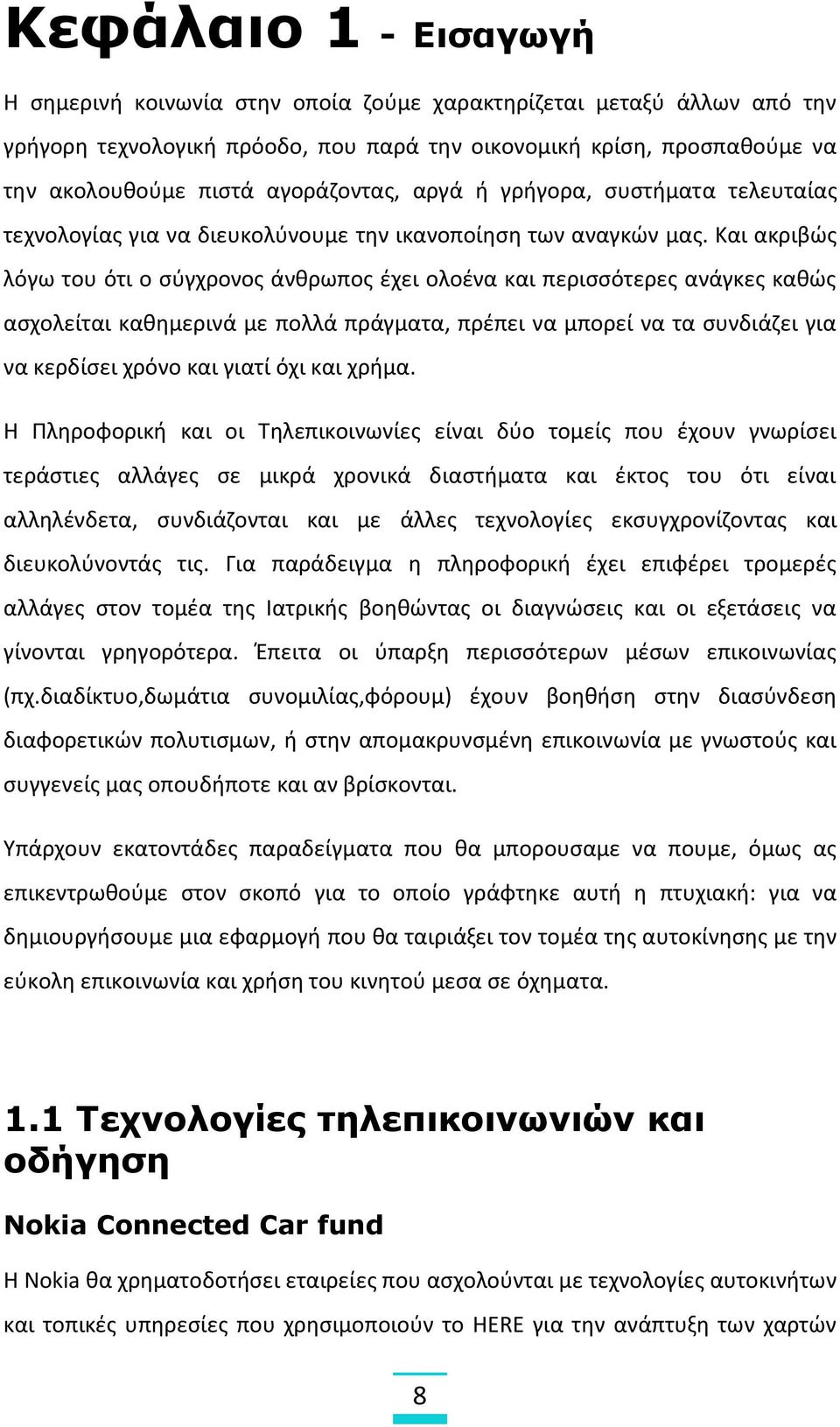 Και ακριβώς λόγω του ότι ο σύγχρονος άνθρωπος έχει ολοένα και περισσότερες ανάγκες καθώς ασχολείται καθημερινά με πολλά πράγματα, πρέπει να μπορεί να τα συνδιάζει για να κερδίσει χρόνο και γιατί όχι