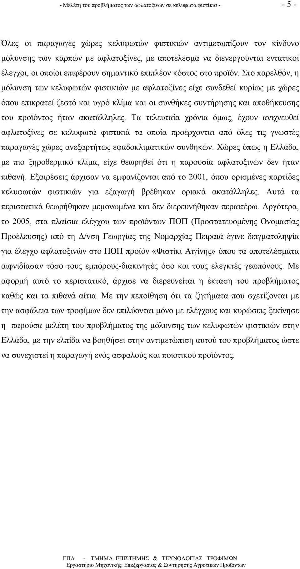 Στο παρελθόν, η μόλυνση των κελυφωτών φιστικιών με αφλατοξίνες είχε συνδεθεί κυρίως με χώρες όπου επικρατεί ζεστό και υγρό κλίμα και οι συνθήκες συντήρησης και αποθήκευσης του προϊόντος ήταν