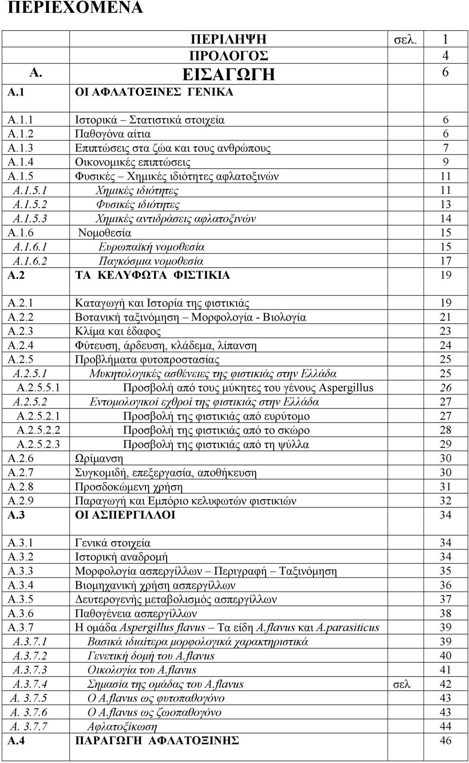 2 ΤΑ ΚΕΛΥΦΩΤΑ ΦΙΣΤΙΚΙΑ 19 A.2.1 Καταγωγή και Ιστορία της φιστικιάς 19 A.2.2 Βοτανική ταξινόμηση Μορφολογία - Βιολογία 21 A.2.3 Κλίμα και έδαφος 23 A.2.4 Φύτευση, άρδευση, κλάδεμα, λίπανση 24 A.2.5 Προβλήματα φυτοπροστασίας 25 A.