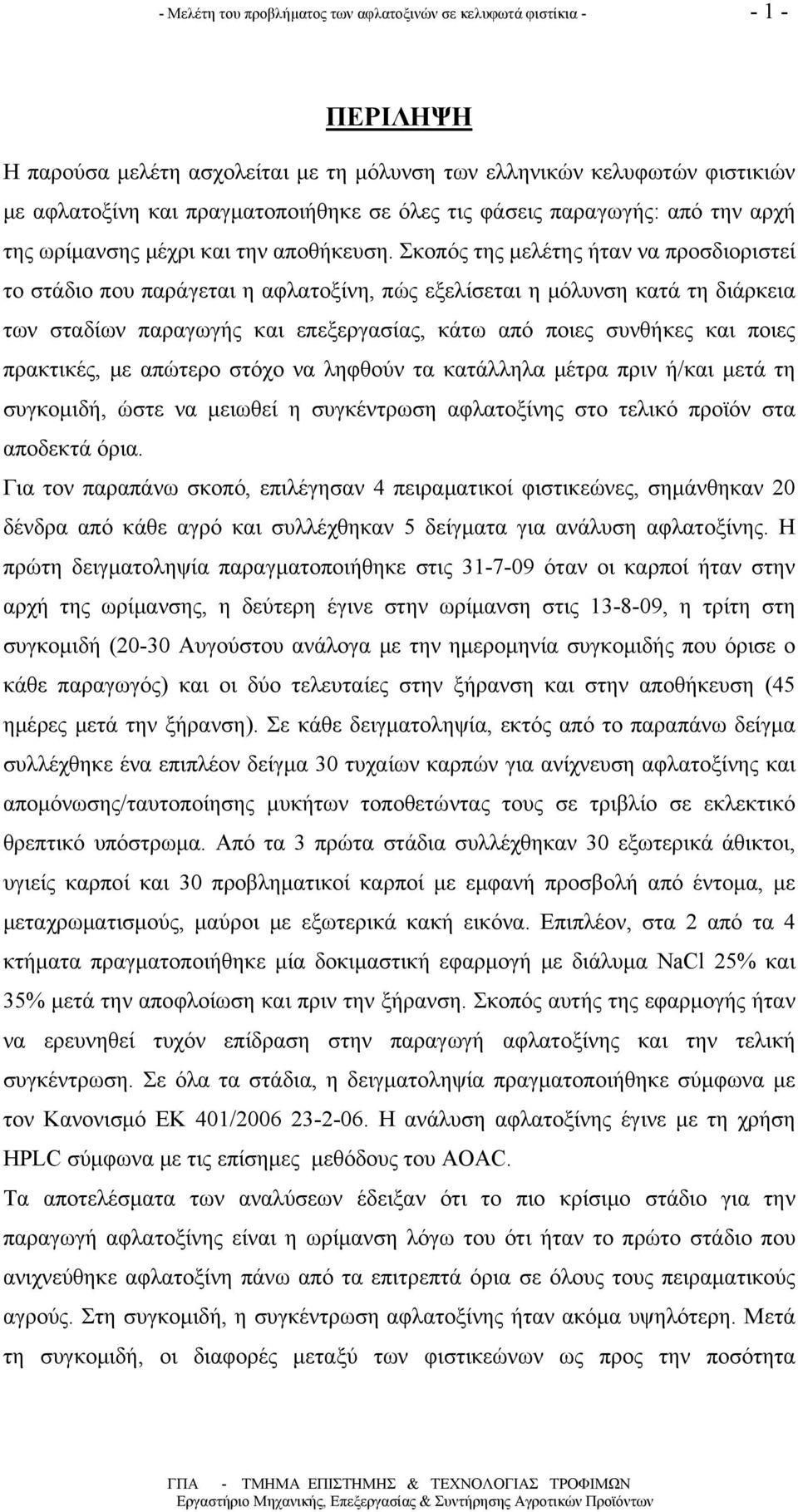 Σκοπός της μελέτης ήταν να προσδιοριστεί το στάδιο που παράγεται η αφλατοξίνη, πώς εξελίσεται η μόλυνση κατά τη διάρκεια των σταδίων παραγωγής και επεξεργασίας, κάτω από ποιες συνθήκες και ποιες