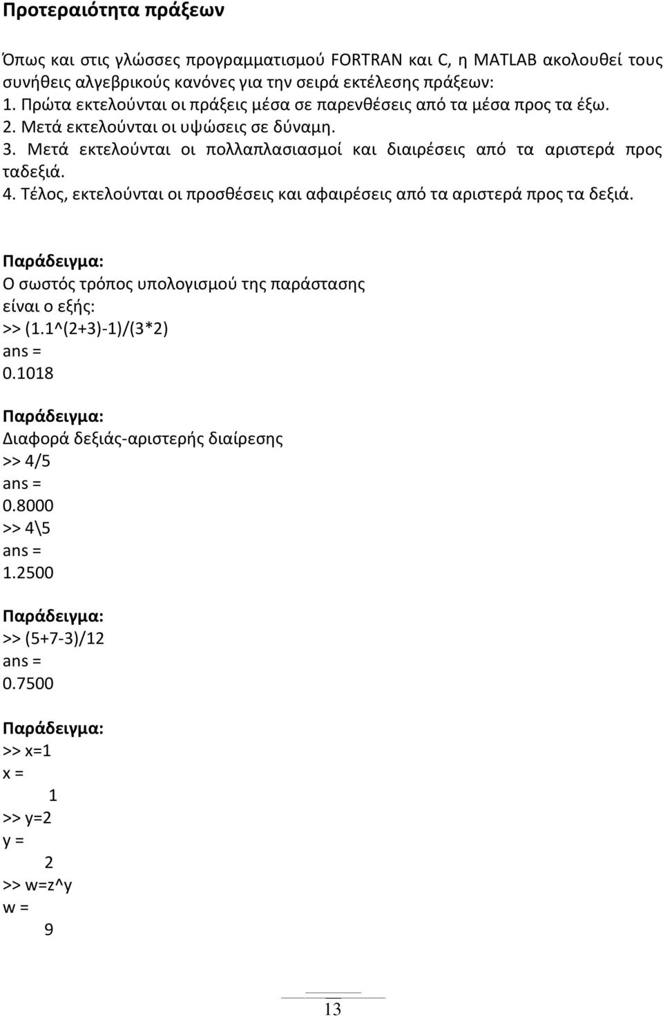 Μετά εκτελούνται οι πολλαπλασιασμοί και διαιρέσεις από τα αριστερά προς ταδεξιά. 4. Τέλος, εκτελούνται οι προσθέσεις και αφαιρέσεις από τα αριστερά προς τα δεξιά.