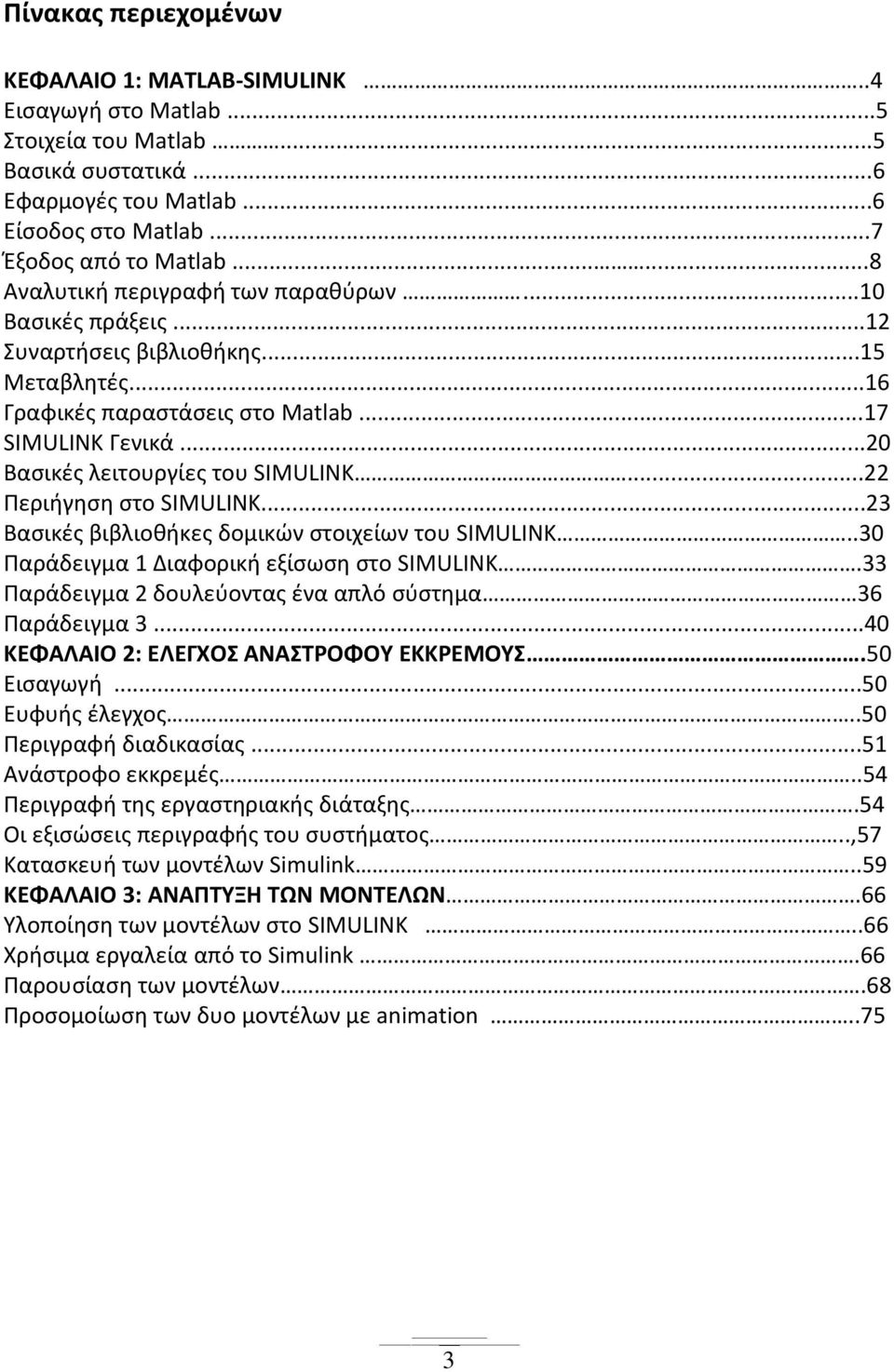 ..20 Βασικές λειτουργίες του SIMULINK...22 Περιήγηση στο SIMULINK...23 Βασικές βιβλιοθήκες δομικών στοιχείων του SIMULINK..30 Παράδειγμα 1 Διαφορική εξίσωση στο SIMULINK.