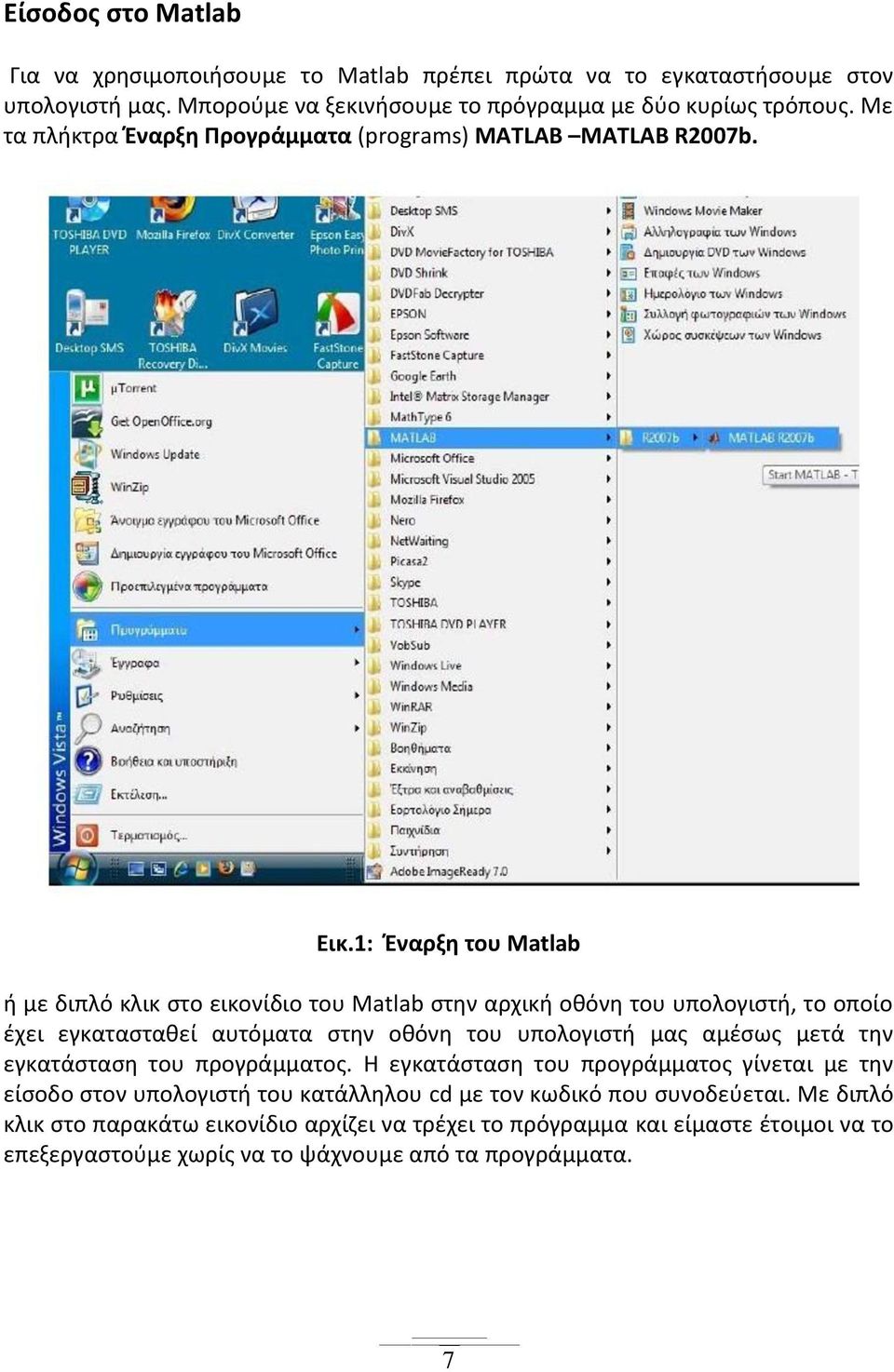 1: Έναρξη του Matlab ή με διπλό κλικ στο εικονίδιο του Μatlab στην αρχική οθόνη του υπολογιστή, το οποίο έχει εγκατασταθεί αυτόματα στην οθόνη του υπολογιστή μας αμέσως μετά την