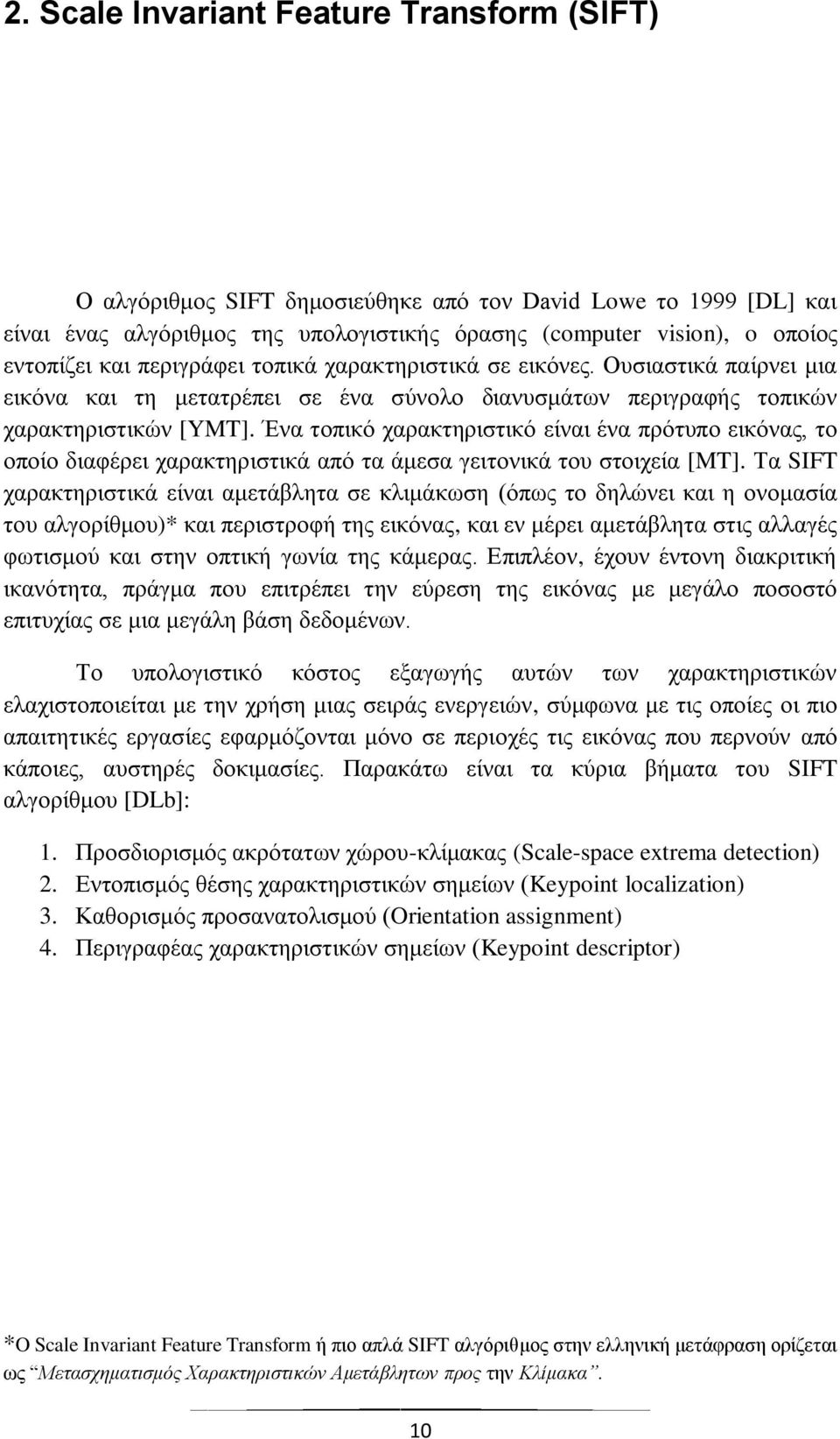 Ένα τοπικό χαρακτηριστικό είναι ένα πρότυπο εικόνας, το οποίο διαφέρει χαρακτηριστικά από τα άμεσα γειτονικά του στοιχεία [MT].