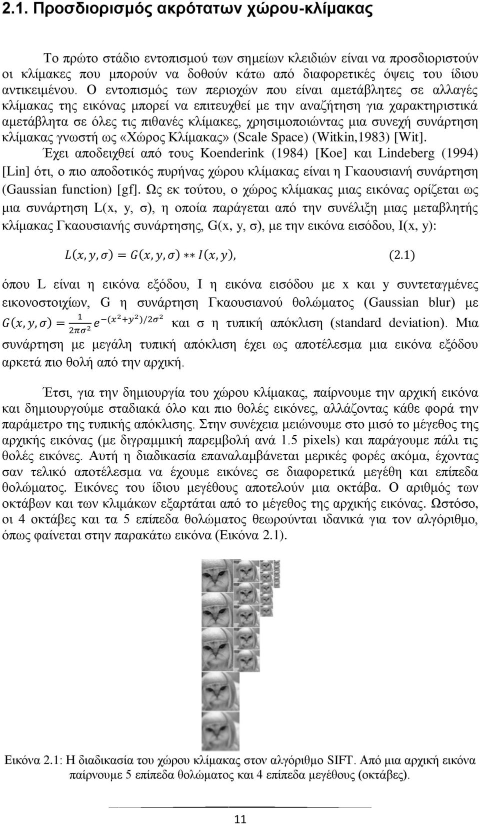 Ο εντοπισμός των περιοχών που είναι αμετάβλητες σε αλλαγές κλίμακας της εικόνας μπορεί να επιτευχθεί με την αναζήτηση για χαρακτηριστικά αμετάβλητα σε όλες τις πιθανές κλίμακες, χρησιμοποιώντας μια