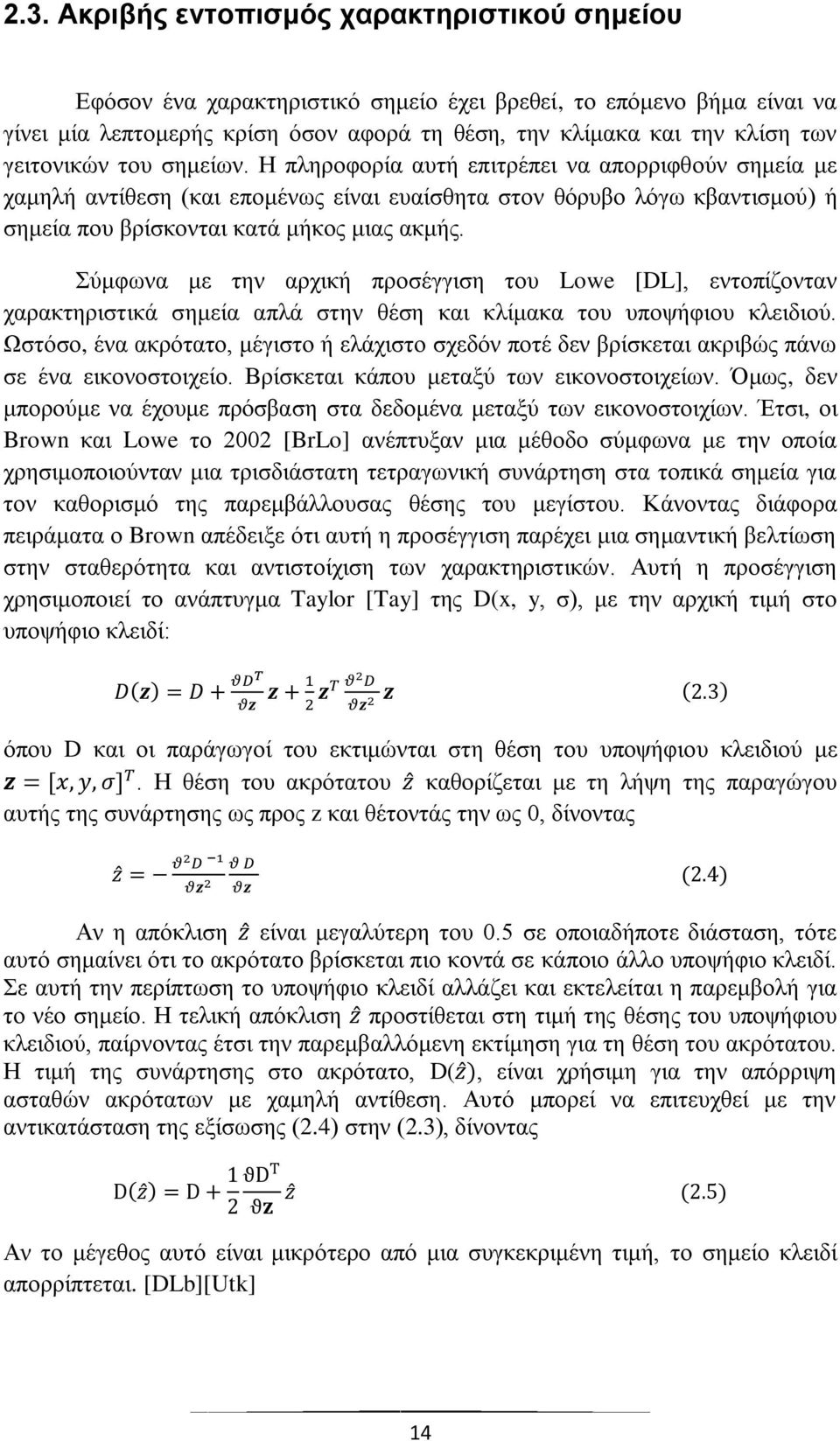 Σύμφωνα με την αρχική προσέγγιση του Lowe [DL], εντοπίζονταν χαρακτηριστικά σημεία απλά στην θέση και κλίμακα του υποψήφιου κλειδιού.