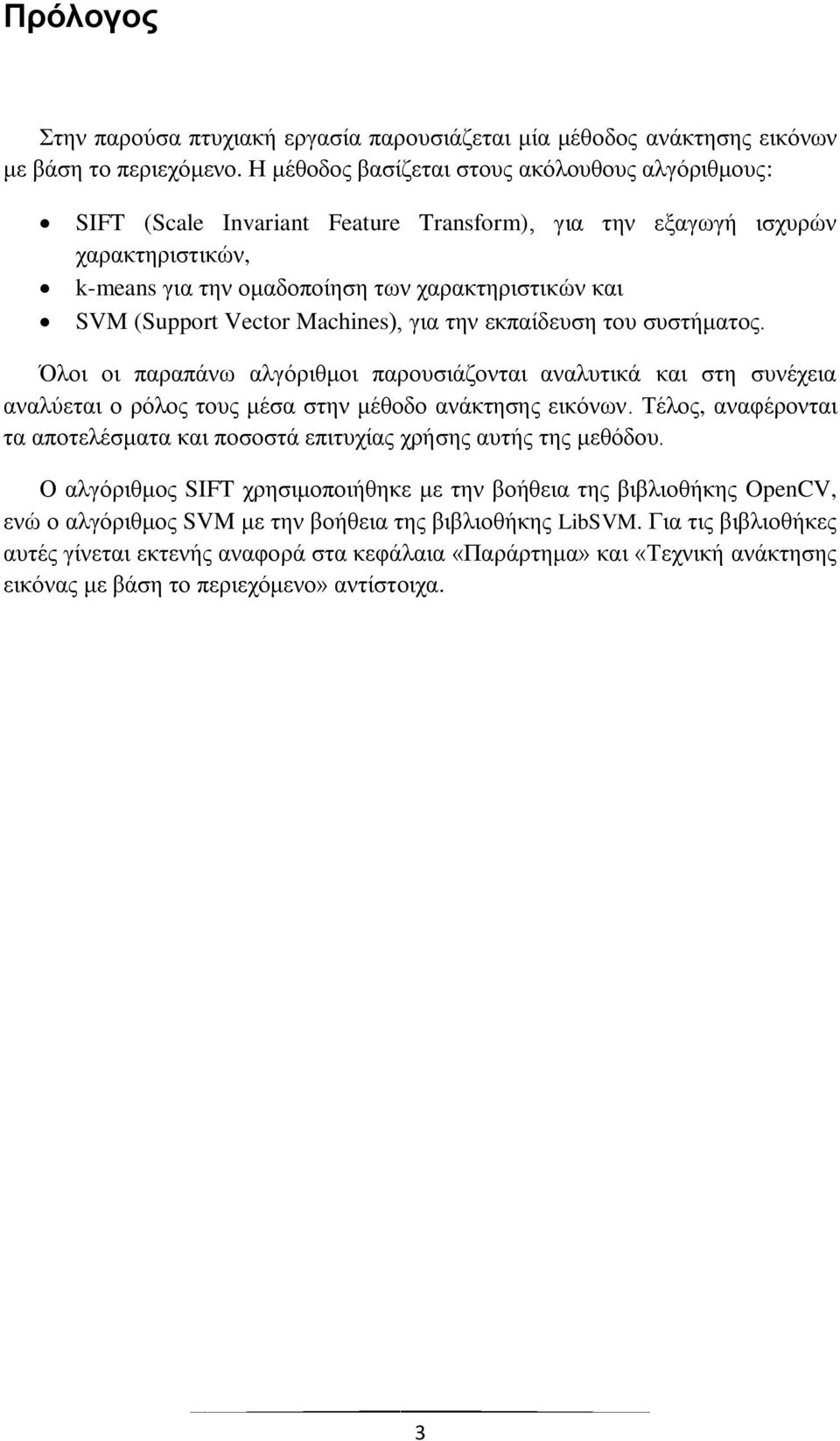 Vector Machines), για την εκπαίδευση του συστήματος. Όλοι οι παραπάνω αλγόριθμοι παρουσιάζονται αναλυτικά και στη συνέχεια αναλύεται ο ρόλος τους μέσα στην μέθοδο ανάκτησης εικόνων.