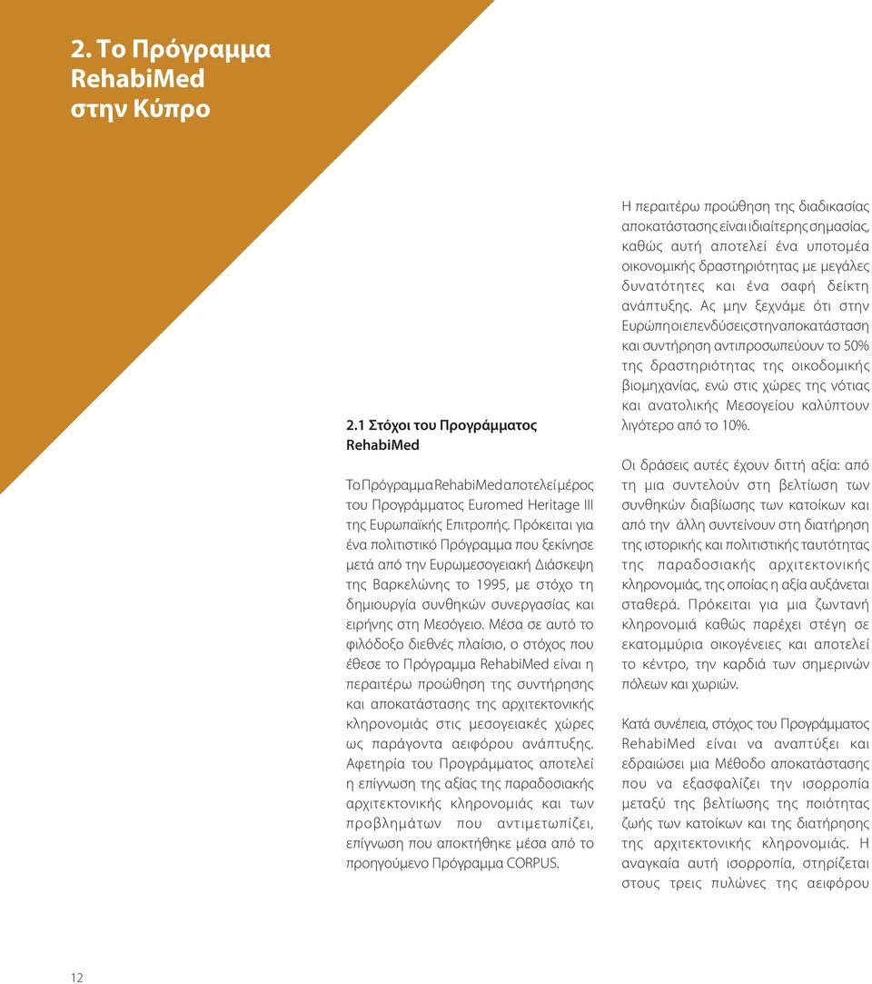 Μέσα σε αυτό το φιλόδοξο διεθνές πλαίσιο, ο στόχος που έθεσε το Πρόγραμμα RehabiMed είναι η περαιτέρω προώθηση της συντήρησης και αποκατάστασης της αρχιτεκτονικής κληρονομιάς στις μεσογειακές χώρες