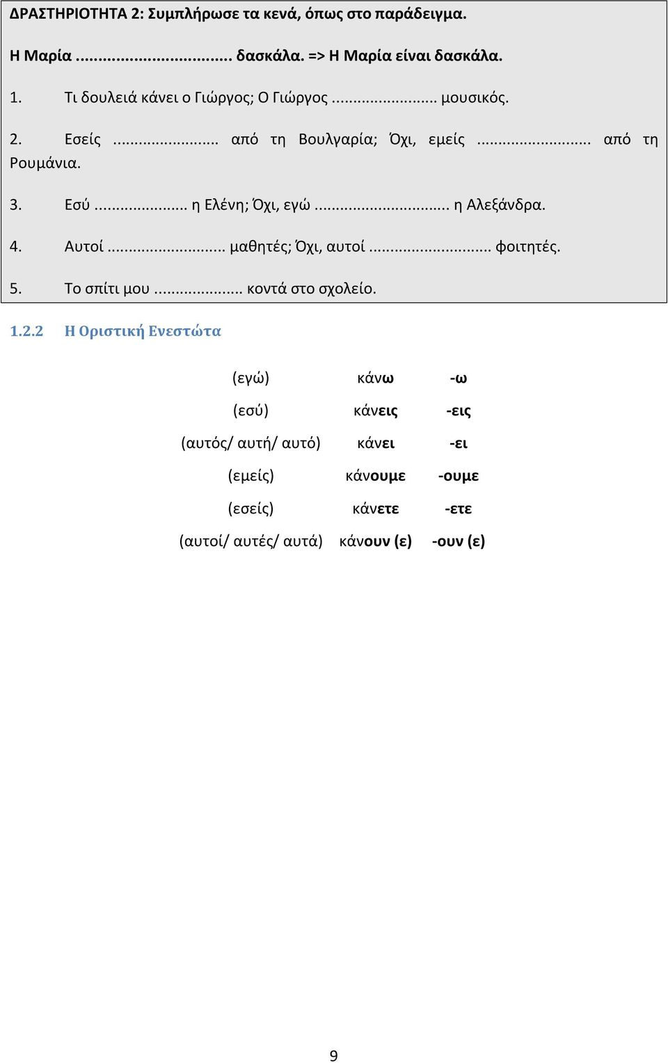 .. η Ελένη; Όχι, εγώ... η Αλεξάνδρα. 4. Αυτοί... μαθητές; Όχι, αυτοί... φοιτητές. 5. Το σπίτι μου... κοντά στο σχολείο. 1.2.