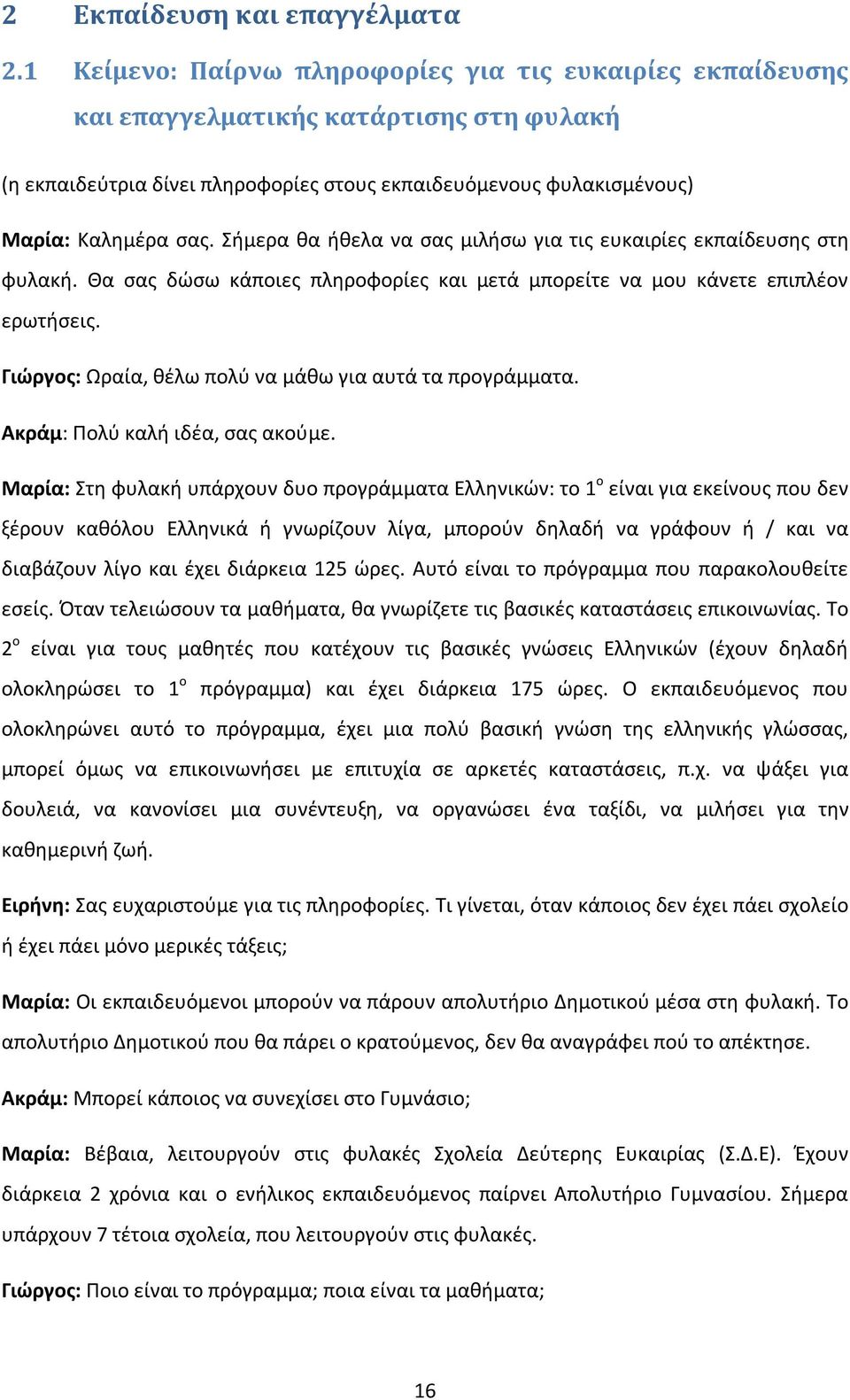 Σήμερα θα ήθελα να σας μιλήσω για τις ευκαιρίες εκπαίδευσης στη φυλακή. Θα σας δώσω κάποιες πληροφορίες και μετά μπορείτε να μου κάνετε επιπλέον ερωτήσεις.