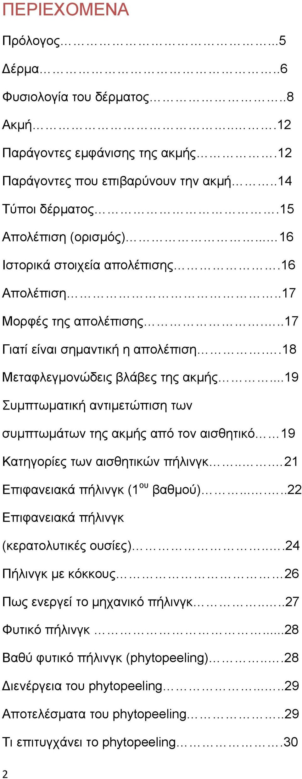 ..19 Συμπτωματική αντιμετώπιση των συμπτωμάτων της ακμής από τον αισθητικό 19 Κατηγορίες των αισθητικών πήλινγκ... 21 Επιφανειακά πήλινγκ (1 ου βαθμού).