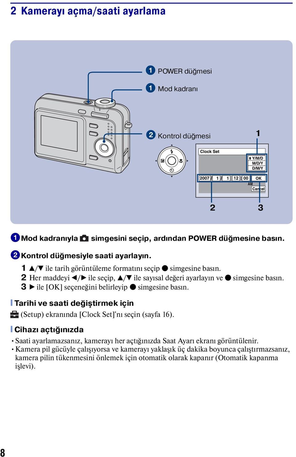 3 B ile [OK] seçeneğini belirleyip z simgesine basın. [ Tarihi ve saati değiştirmek için (Setup) ekranında [Clock Set]'nı seçin (sayfa 16).