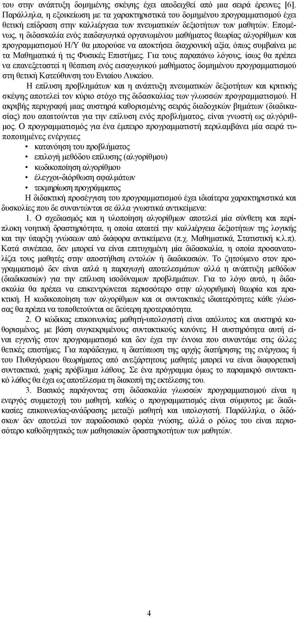 Επομένως, η διδασκαλία ενός παιδαγωγικά οργανωμένου μαθήματος θεωρίας αλγορίθμων και προγραμματισμού Η/Υ θα μπορούσε να αποκτήσει διαχρονική αξία, όπως συμβαίνει με τα Μαθηματικά ή τις Φυσικές