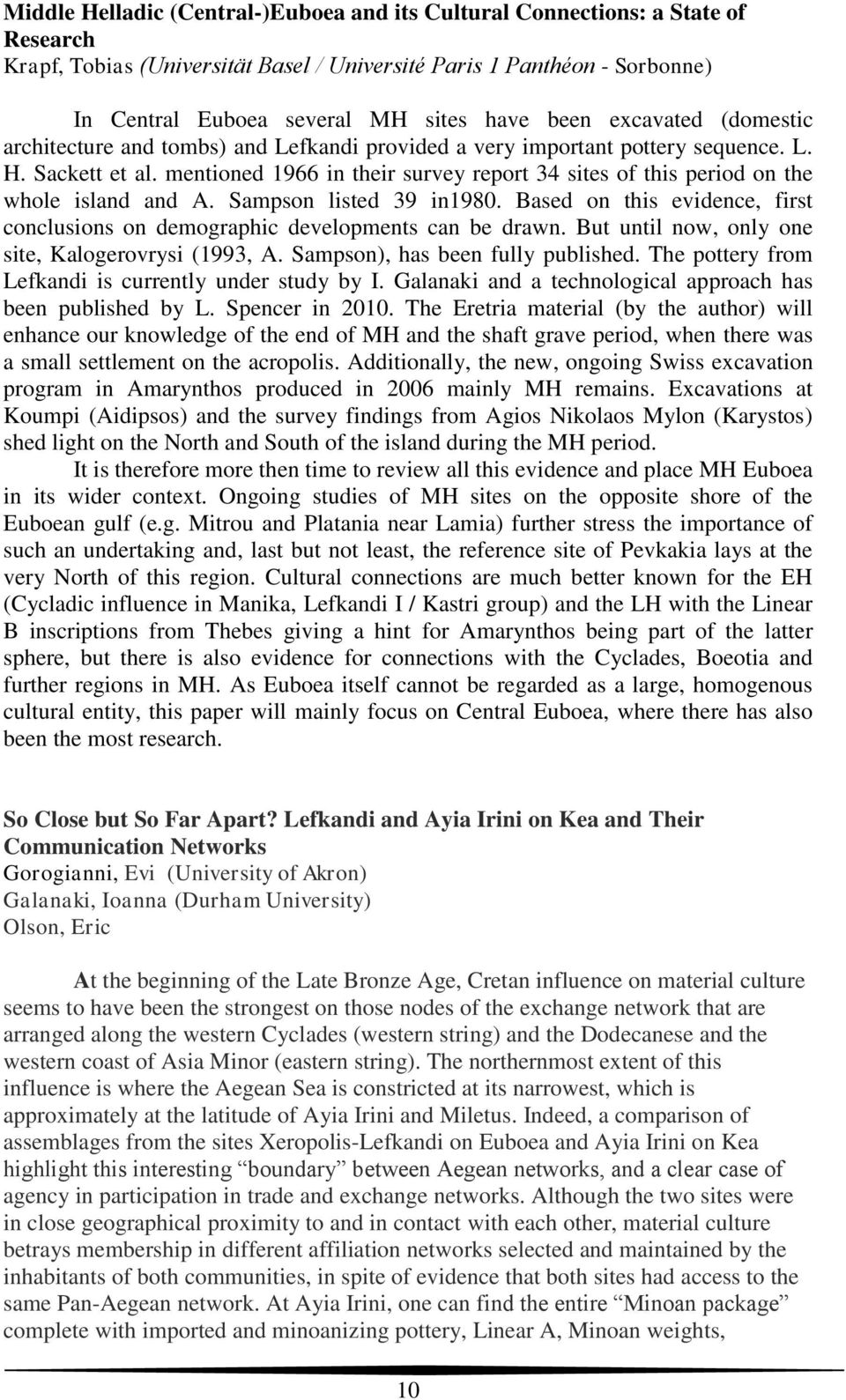 mentioned 1966 in their survey report 34 sites of this period on the whole island and A. Sampson listed 39 in1980. Based on this evidence, first conclusions on demographic developments can be drawn.