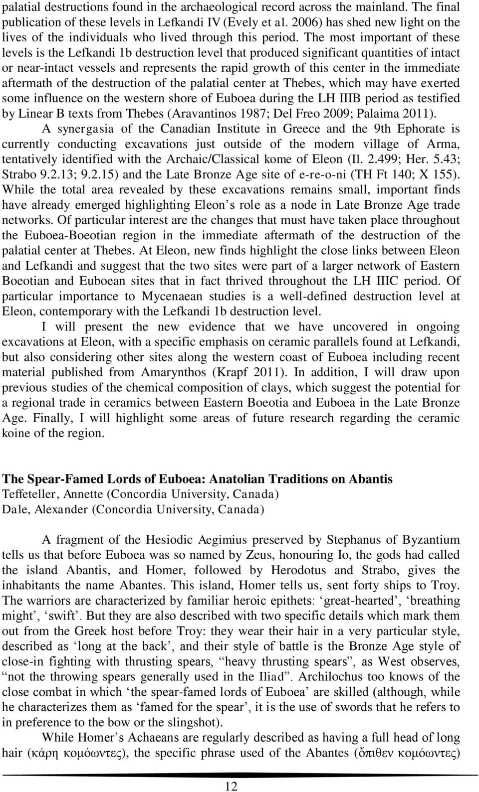 The most important of these levels is the Lefkandi 1b destruction level that produced significant quantities of intact or near-intact vessels and represents the rapid growth of this center in the