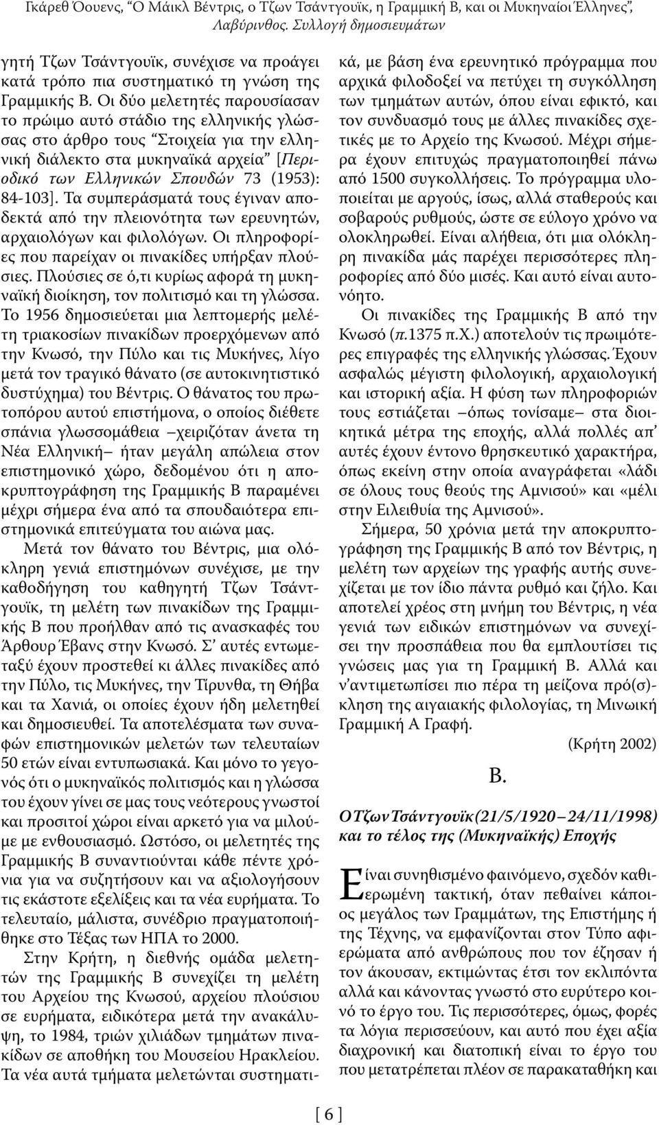 Οι δύο μελετητές παρουσίασαν το πρώιμο αυτό στάδιο της ελληνικής γλώσσας στο άρθρο τους Στοιχεία για την ελληνική διάλεκτο στα μυκηναϊκά αρχεία [Περιοδικό των Ελληνικών Σπουδών 73 (1953): 84-103].