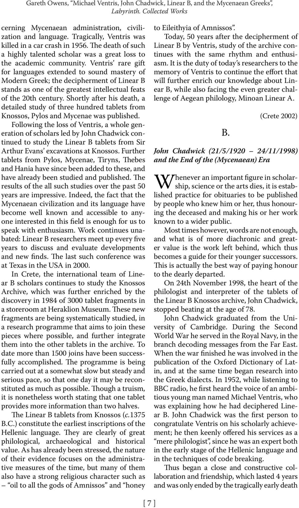 Ventris rare gift for languages extended to sound mastery of Modern Greek; the decipherment of Linear B stands as one of the greatest intellectual feats of the 20th century.