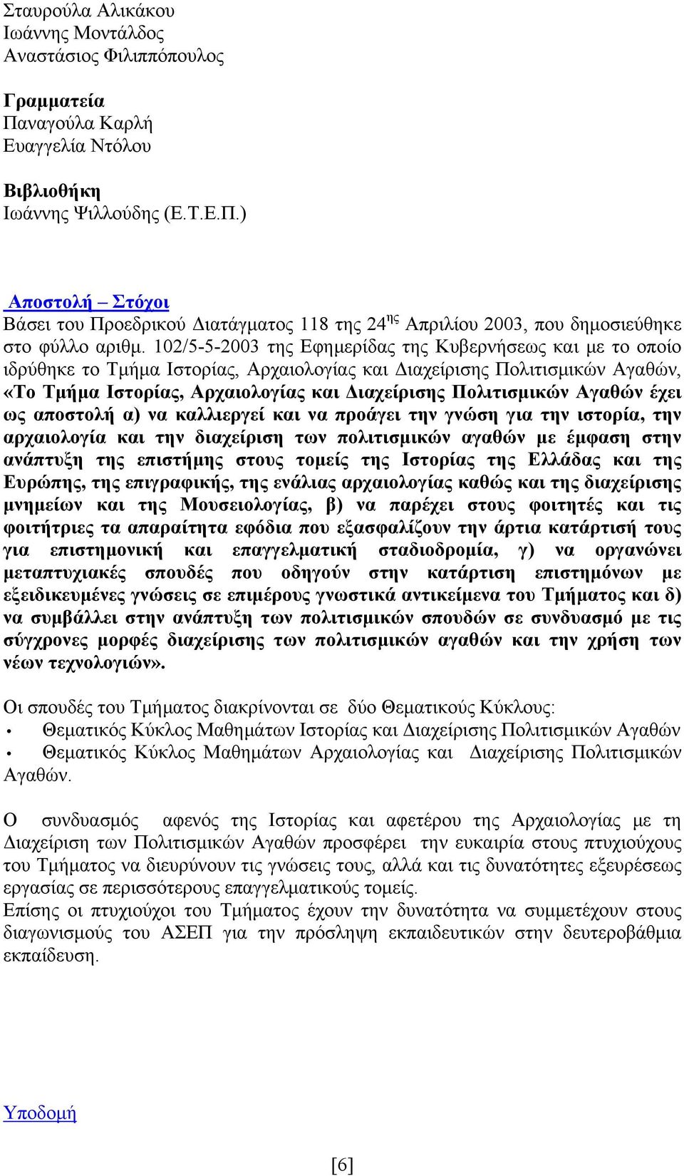 Αγαθών έχει ως αποστολή α) να καλλιεργεί και να προάγει την γνώση για την ιστορία, την αρχαιολογία και την διαχείριση των πολιτισμικών αγαθών με έμφαση στην ανάπτυξη της επιστήμης στους τομείς της