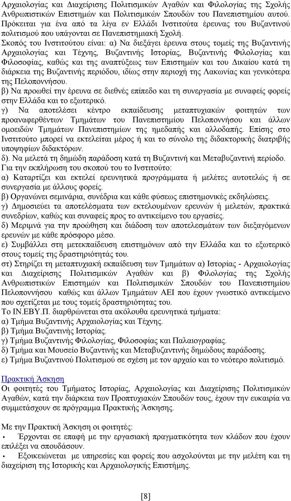 Σκοπός του Ινστιτούτου είναι: α) Να διεξάγει έρευνα στους τομείς της Βυζαντινής Αρχαιολογίας και Τέχνης, Βυζαντινής Ιστορίας, Βυζαντινής Φιλολογίας και Φιλοσοφίας, καθώς και της αναπτύξεως των