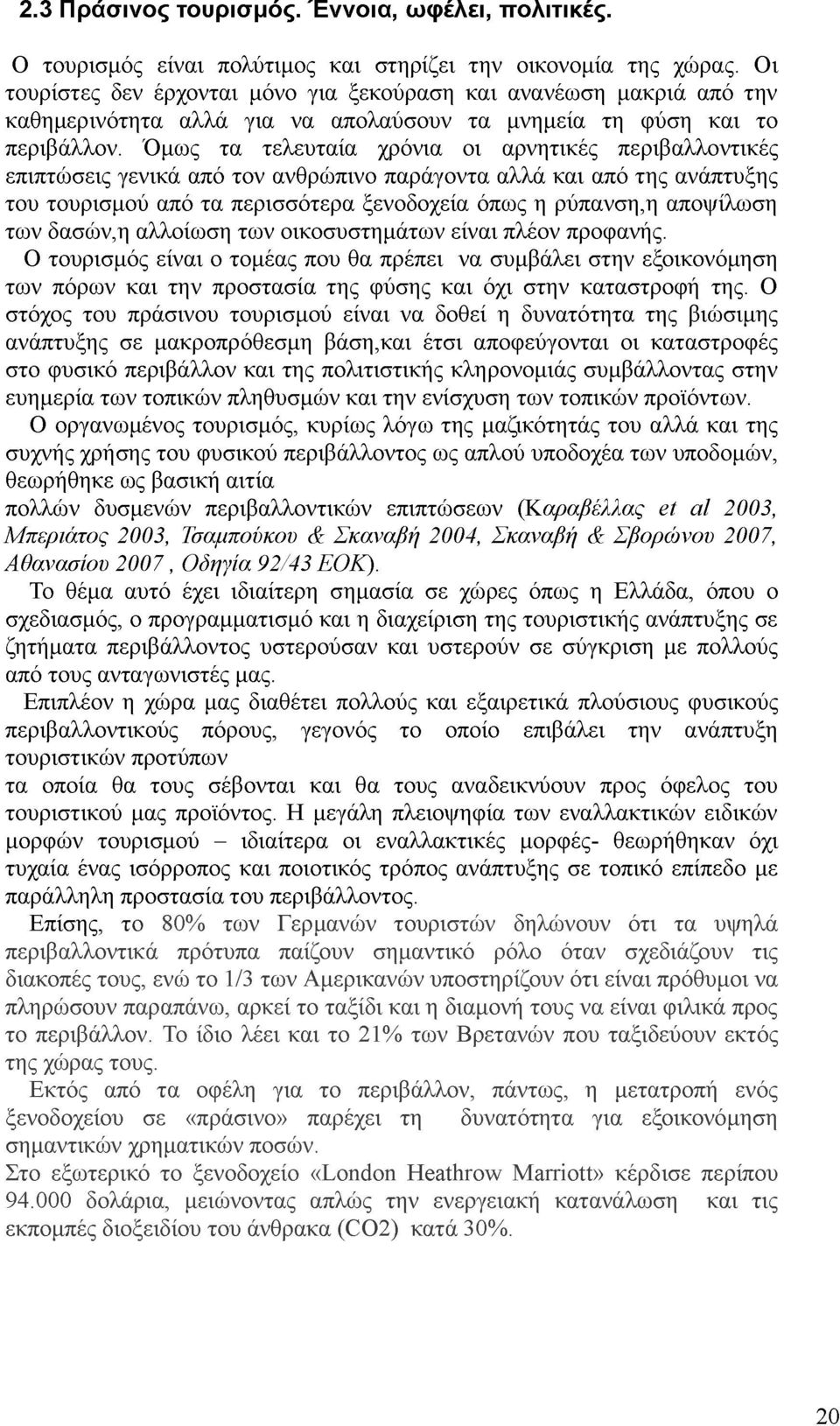 Όμως τα τελευταία χρόνια οι αρνητικές περιβαλλοντικές επιπτώσεις γενικά από τον ανθρώπινο παράγοντα αλλά και από της ανάπτυξης του τουρισμού από τα περισσότερα ξενοδοχεία όπως η ρύπανση,η αποψίλωση