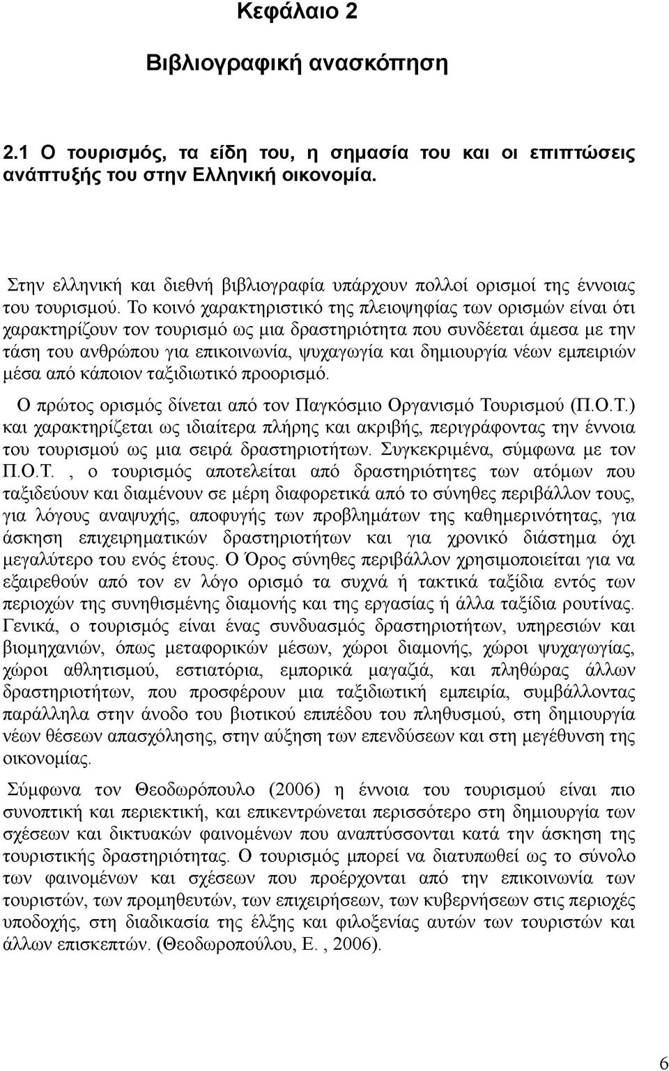 Το κοινό χαρακτηριστικό της πλειοψηφίας των ορισμών είναι ότι χαρακτηρίζουν τον τουρισμό ως μια δραστηριότητα που συνδέεται άμεσα με την τάση του ανθρώπου για επικοινωνία, ψυχαγωγία και δημιουργία