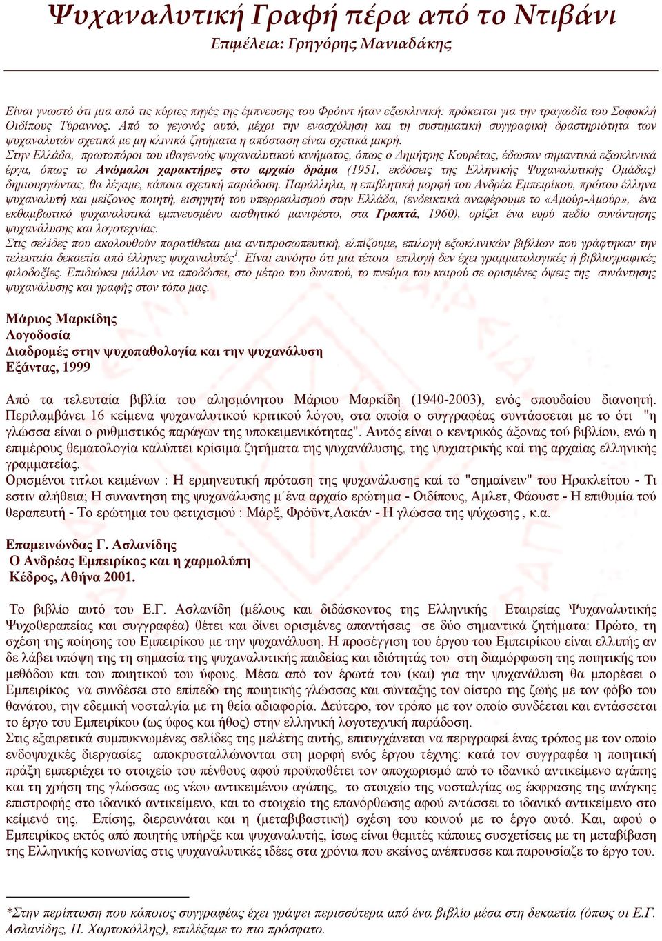 Στην Ελλάδα, πρωτοπόροι του ιθαγενούς ψυχαναλυτικού κινήματος, όπως ο Δημήτρης Κουρέτας, έδωσαν σημαντικά εξωκλινικά έργα, όπως το Ανώμαλοι χαρακτήρες στο αρχαίο δράμα (1951, εκδόσεις της Ελληνικής