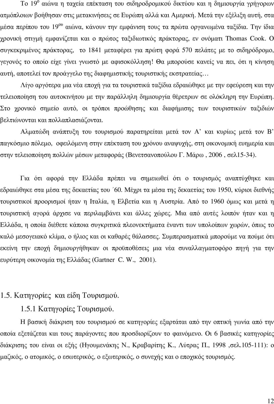 Την ίδια χρονική στιγµή εµφανίζεται και ο πρώτος ταξιδιωτικός πράκτορας, εν ονόµατι Thomas Cook.