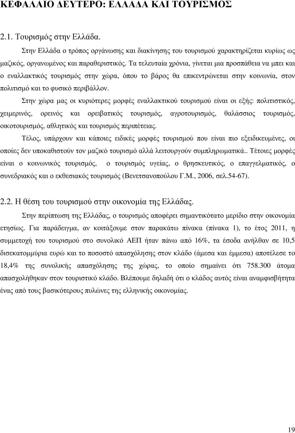 Στην χώρα µας οι κυριότερες µορφές εναλλακτικού τουρισµού είναι οι εξής: πολιτιστικός, χειµερινός, ορεινός και ορειβατικός τουρισµός, αγροτουρισµός, θαλάσσιος τουρισµός, οικοτουρισµός, αθλητικός και