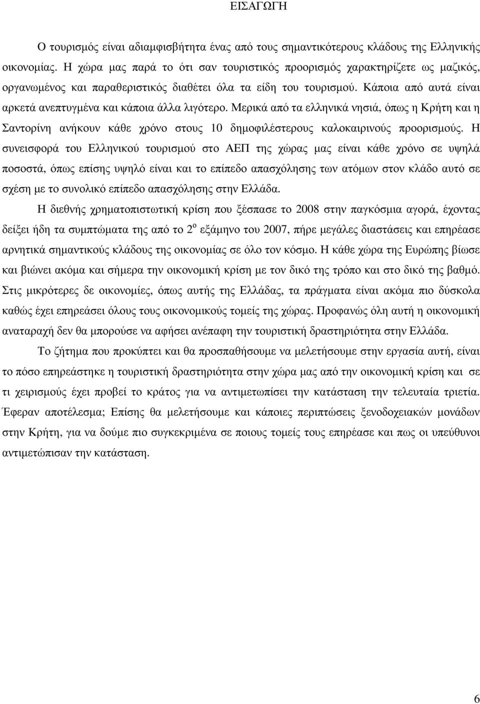 Κάποια από αυτά είναι αρκετά ανεπτυγµένα και κάποια άλλα λιγότερο. Μερικά από τα ελληνικά νησιά, όπως η Κρήτη και η Σαντορίνη ανήκουν κάθε χρόνο στους 10 δηµοφιλέστερους καλοκαιρινούς προορισµούς.