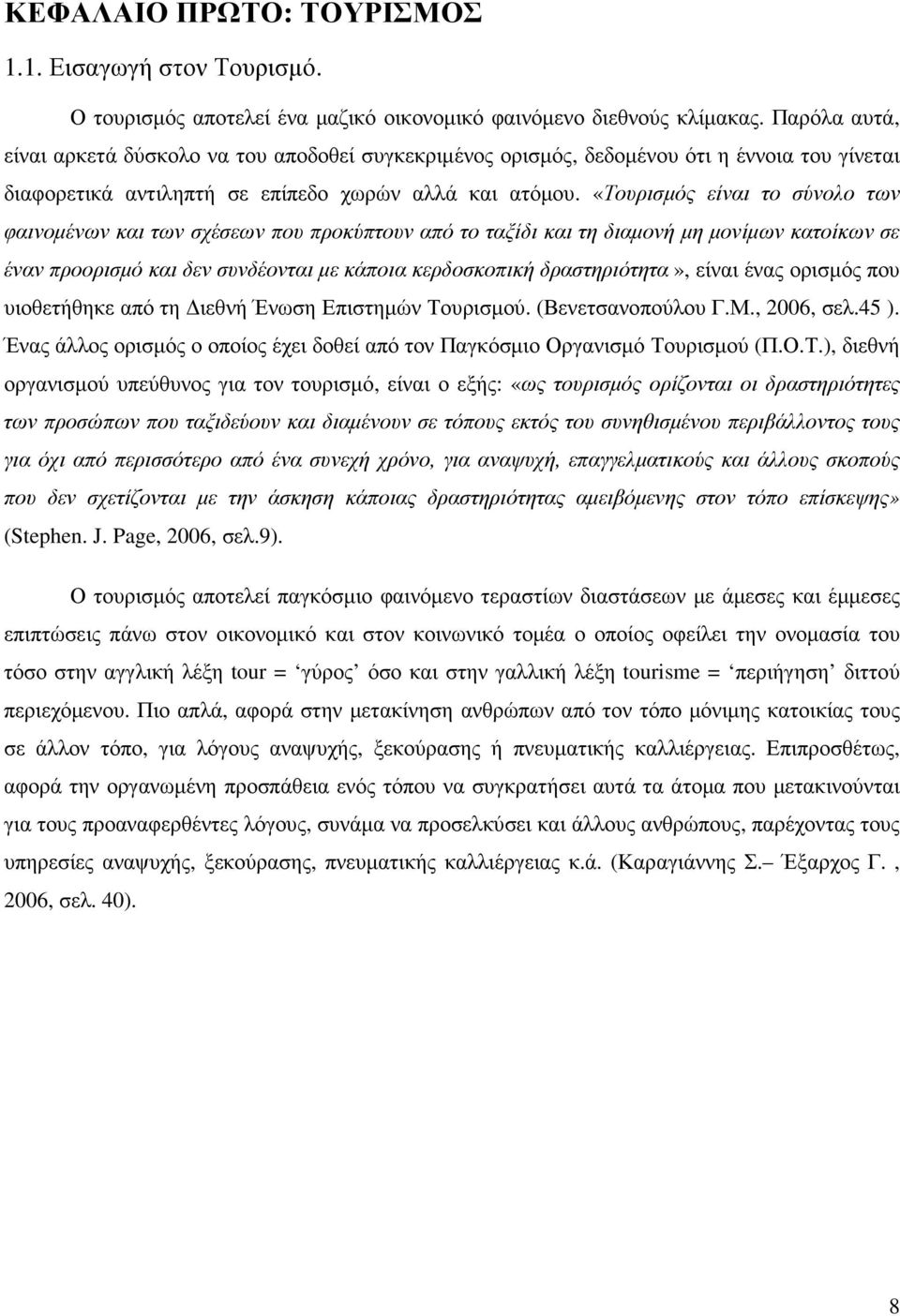 «Τουρισµός είναι το σύνολο των φαινοµένων και των σχέσεων που προκύπτουν από το ταξίδι και τη διαµονή µη µονίµων κατοίκων σε έναν προορισµό και δεν συνδέονται µε κάποια κερδοσκοπική δραστηριότητα»,