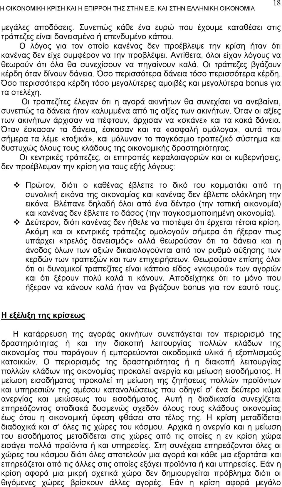 Οι τράπεζες βγάζουν κέρδη όταν δίνουν δάνεια. Όσο περισσότερα δάνεια τόσο περισσότερα κέρδη. Όσο περισσότερα κέρδη τόσο μεγαλύτερες αμοιβές και μεγαλύτερα bonus για τα στελέχη.