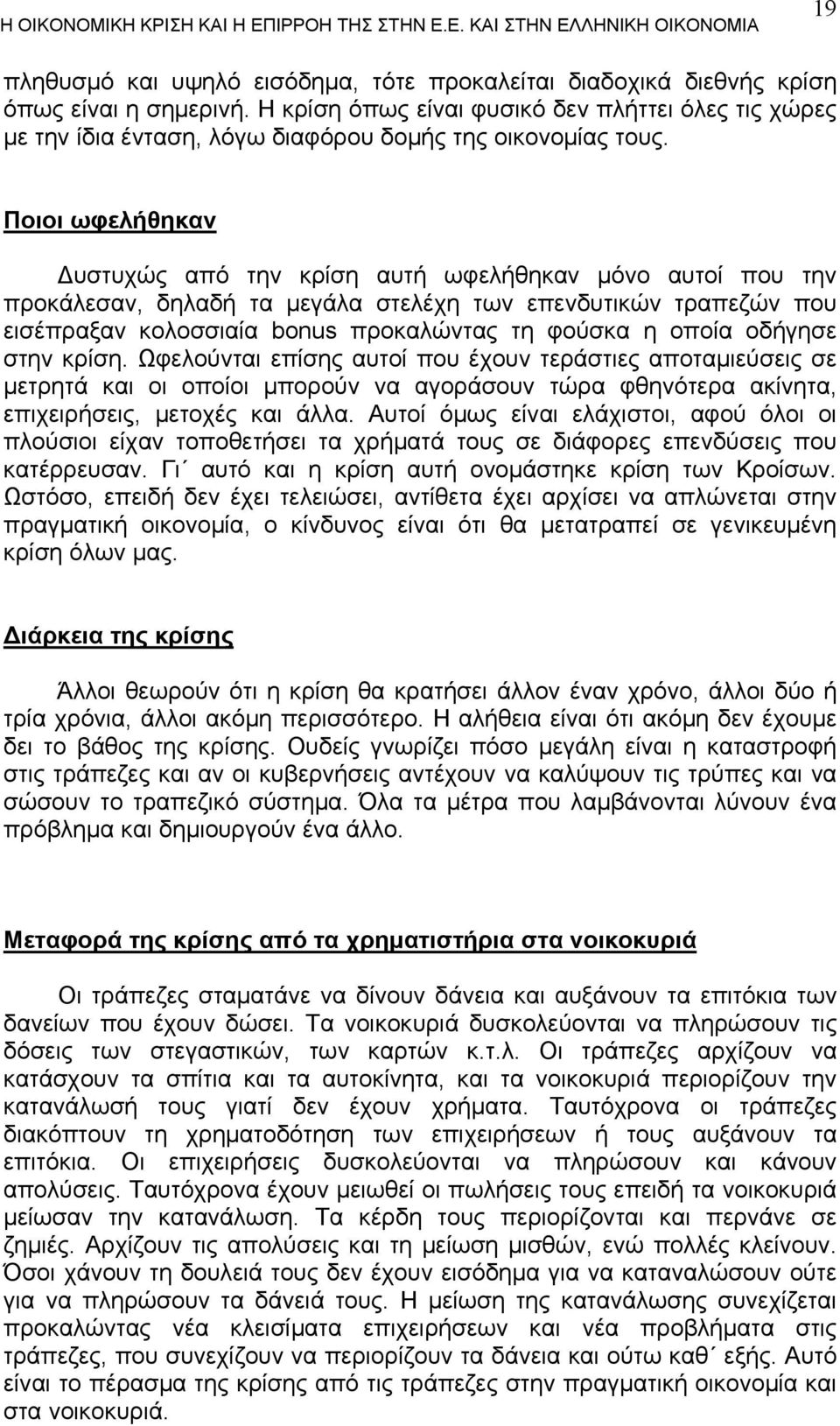 Ποιοι ωφελήθηκαν Δυστυχώς από την κρίση αυτή ωφελήθηκαν μόνο αυτοί που την προκάλεσαν, δηλαδή τα μεγάλα στελέχη των επενδυτικών τραπεζών που εισέπραξαν κολοσσιαία bonus προκαλώντας τη φούσκα η οποία