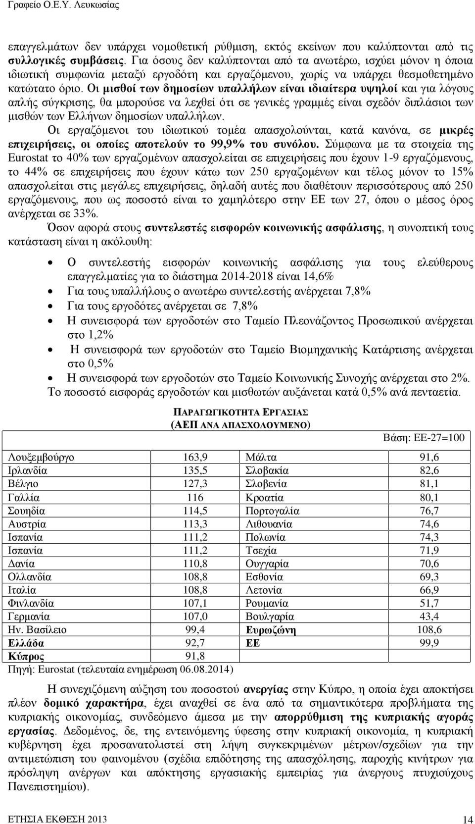 Οι μισθοί των δημοσίων υπαλλήλων είναι ιδιαίτερα υψηλοί και για λόγους απλής σύγκρισης, θα μπορούσε να λεχθεί ότι σε γενικές γραμμές είναι σχεδόν διπλάσιοι των μισθών των Ελλήνων δημοσίων υπαλλήλων.