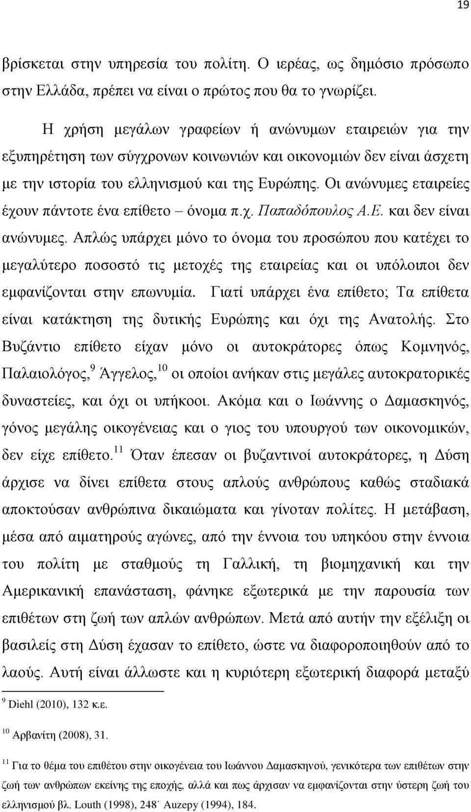 Οι ανώνυμες εταιρείες έχουν πάντοτε ένα επίθετο όνομα π.χ. Παπαδόπουλος Α.Ε. και δεν είναι ανώνυμες.