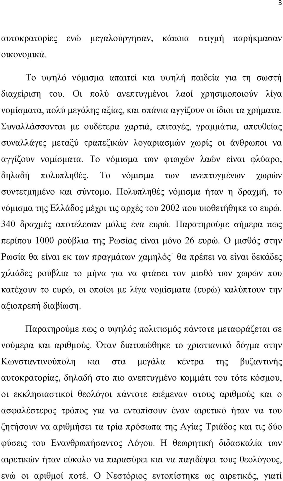 Συναλλάσσονται με ουδέτερα χαρτιά, επιταγές, γραμμάτια, απευθείας συναλλάγες μεταξύ τραπεζικών λογαριασμών χωρίς οι άνθρωποι να αγγίζουν νομίσματα.