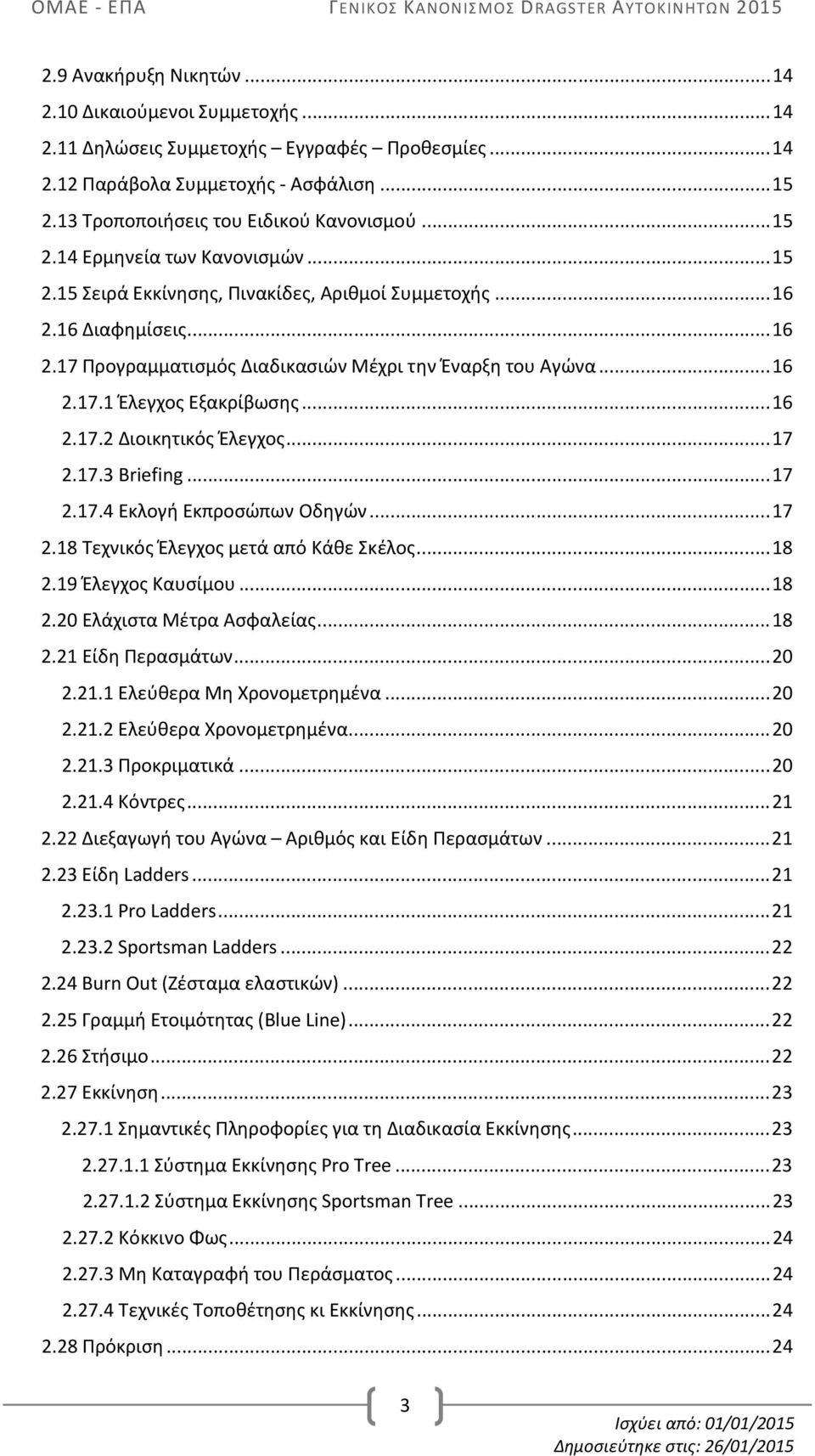 .. 16 2.17.2 Διοικητικός Έλεγχος... 17 2.17.3 Briefing... 17 2.17.4 Εκλογή Εκπροσώπων Οδηγών... 17 2.18 Τεχνικός Έλεγχος μετά από Κάθε Σκέλος... 18 2.19 Έλεγχος Καυσίμου... 18 2.20 Ελάχιστα Μέτρα Ασφαλείας.