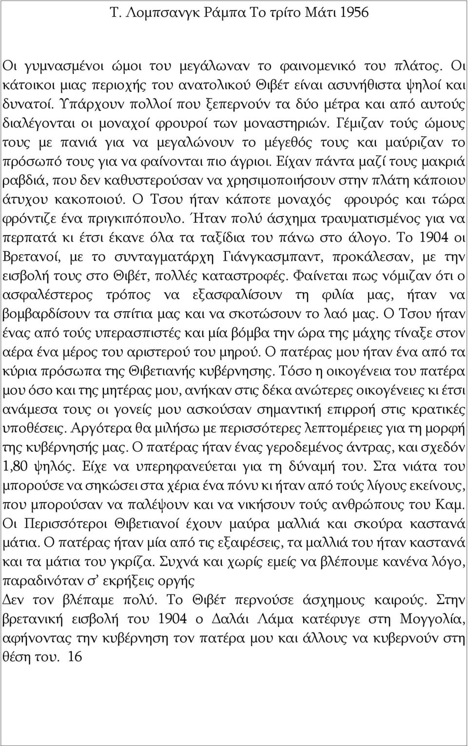 Γέμιζαν τούς ώμους τους με πανιά για να μεγαλώνουν το μέγεθός τους και μαύριζαν το πρόσωπό τους για να φαίνονται πιο άγριοι.