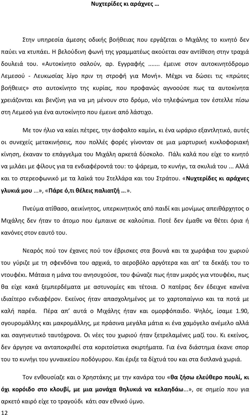 Μέχρι να δώσει τις «πρώτες βοήθειες» στο αυτοκίνητο της κυρίας, που προφανώς αγνοούσε πως τα αυτοκίνητα χρειάζονται και βενζίνη για να μη μένουν στο δρόμο, νέο τηλεφώνημα τον έστελλε πίσω στη Λεμεσό