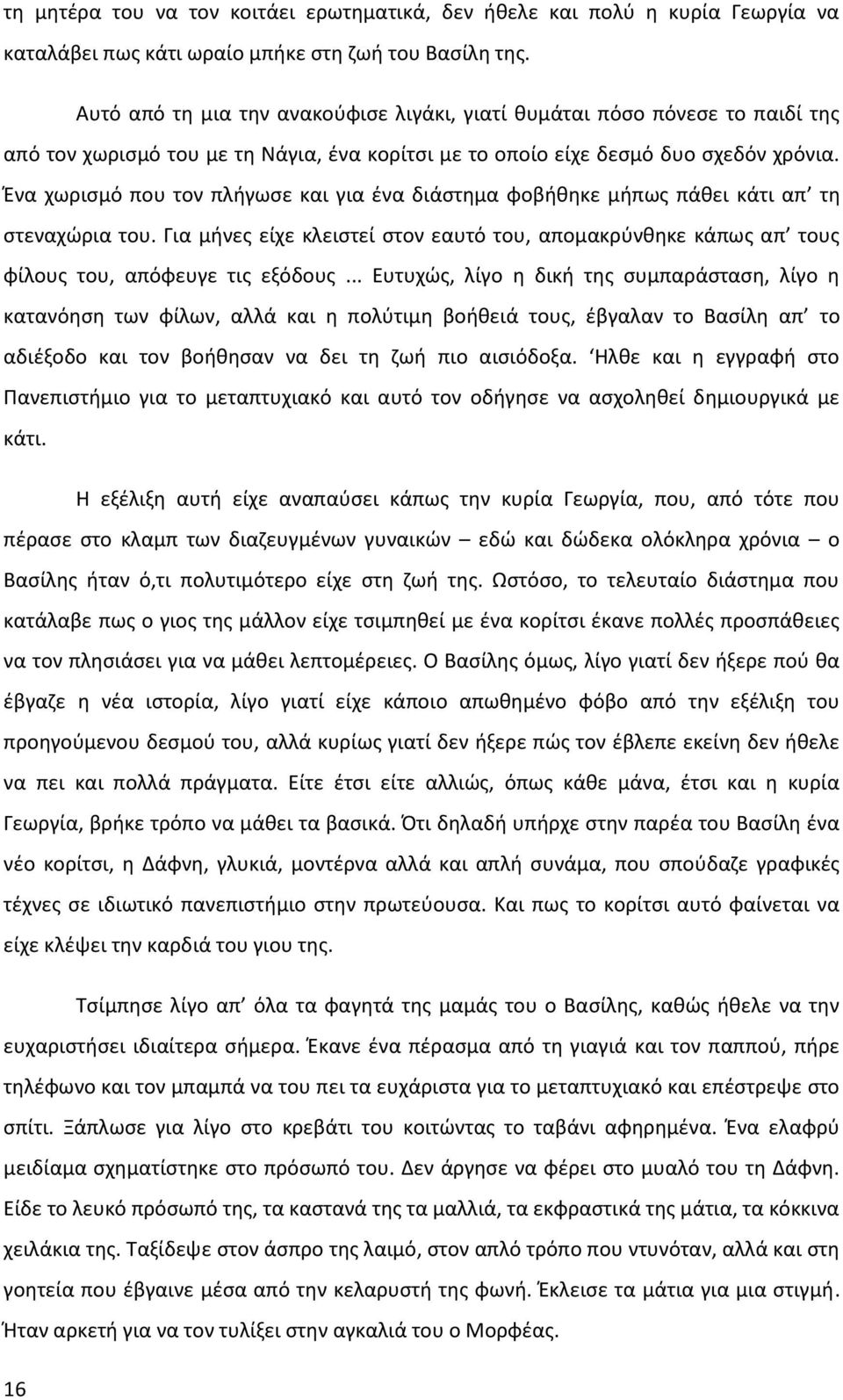 Ένα χωρισμό που τον πλήγωσε και για ένα διάστημα φοβήθηκε μήπως πάθει κάτι απ τη στεναχώρια του. Για μήνες είχε κλειστεί στον εαυτό του, απομακρύνθηκε κάπως απ τους φίλους του, απόφευγε τις εξόδους.