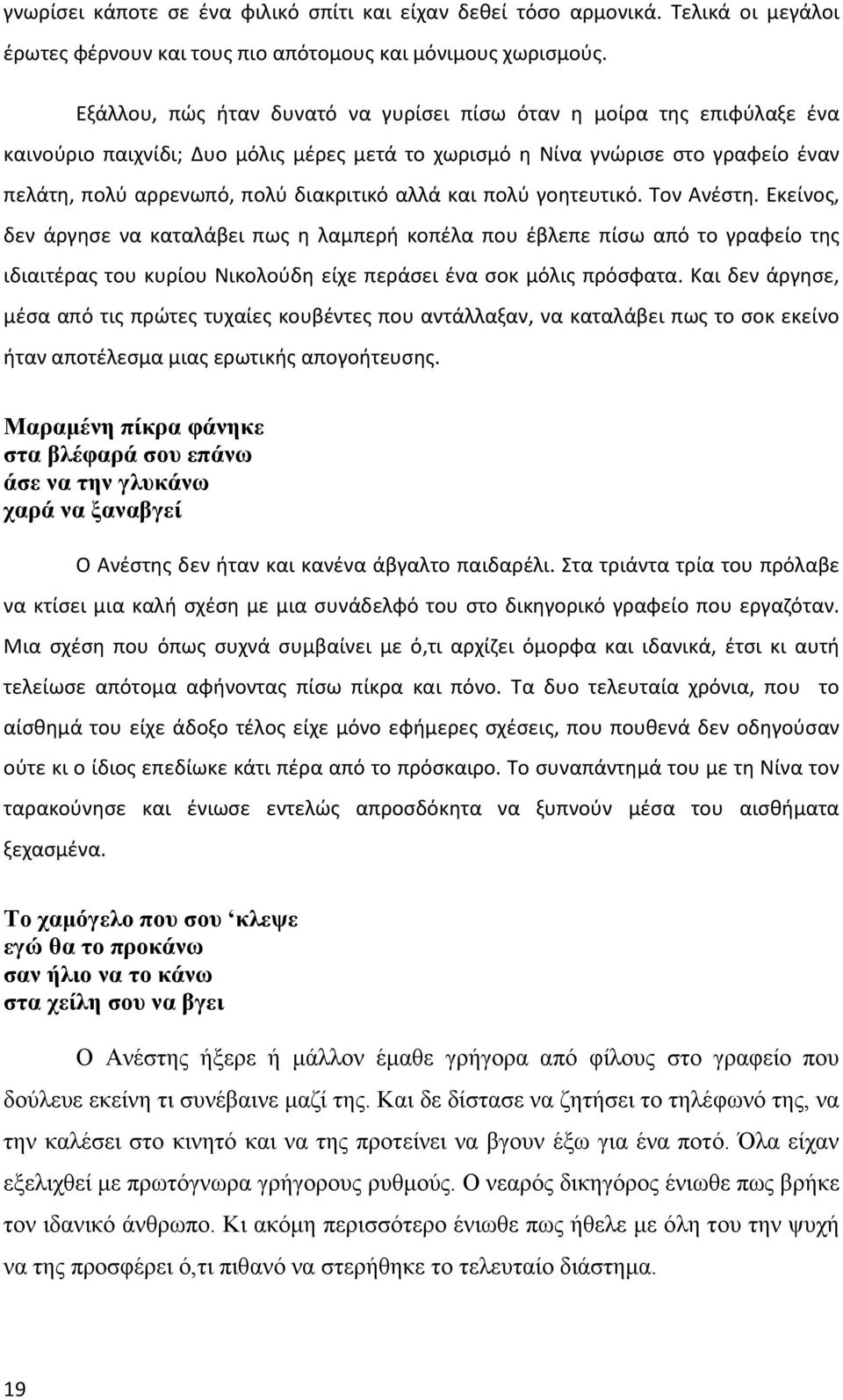 και πολύ γοητευτικό. Τον Ανέστη. Εκείνος, δεν άργησε να καταλάβει πως η λαμπερή κοπέλα που έβλεπε πίσω από το γραφείο της ιδιαιτέρας του κυρίου Νικολούδη είχε περάσει ένα σοκ μόλις πρόσφατα.