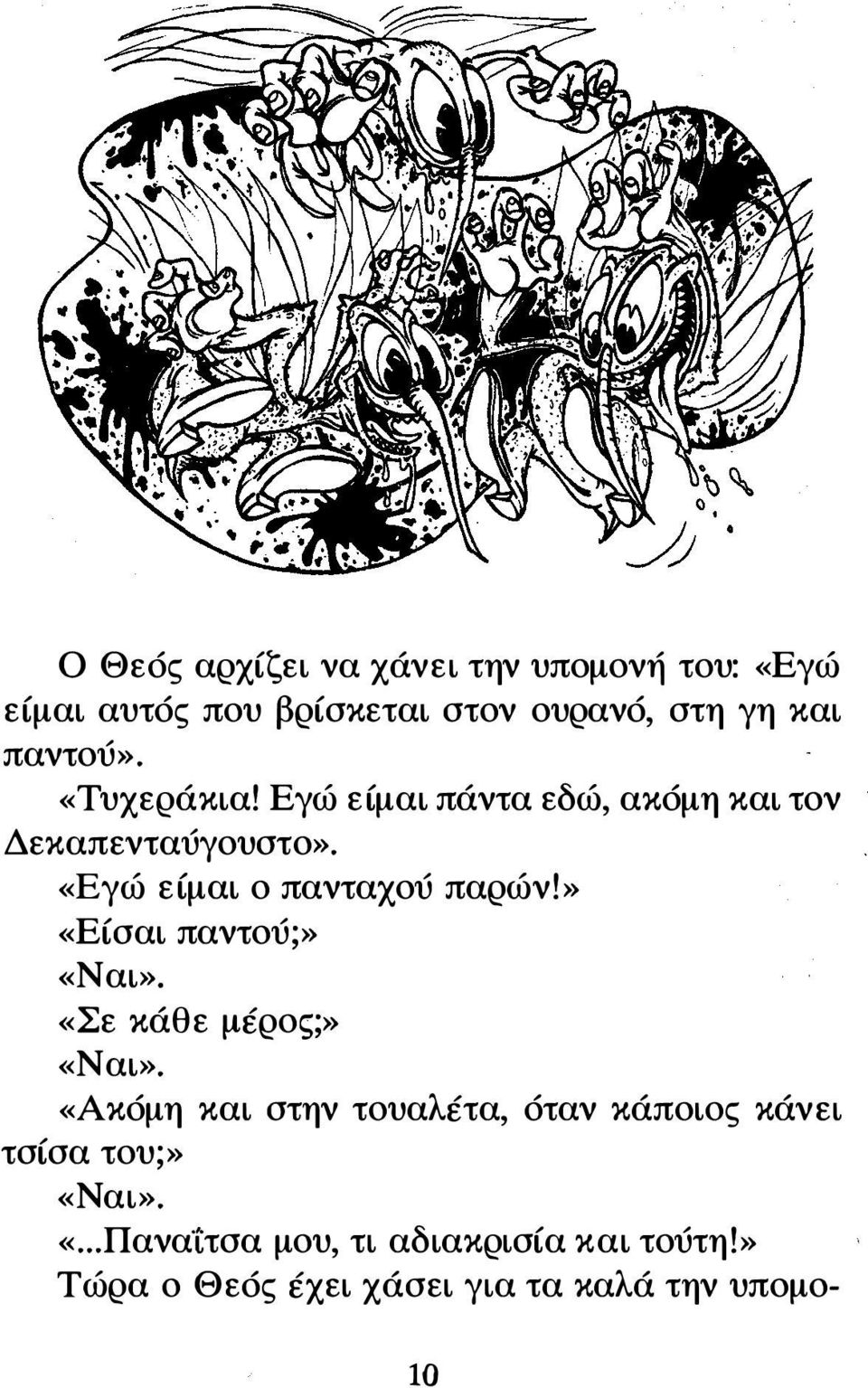 «Εγώ είμαι ο πανταχού παρών!» «Είσαι παντού;» «Ναι». «Σε κάθε μέρος;» «Ναι».