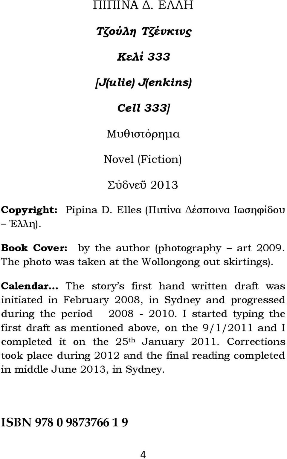 Calendar The story s first hand written draft was initiated in February 2008, in Sydney and progressed during the period 2008-2010.