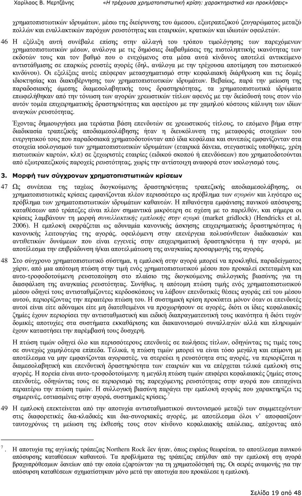 τον βαθµό που ο ενεχόµενος στα µέσα αυτά κίνδυνος αποτελεί αντικείµενο αντιστάθµισης σε επαρκώς ρευστές αγορές (δηλ, ανάλογα µε την τρέχουσα αποτίµηση του πιστωτικού κινδύνου).