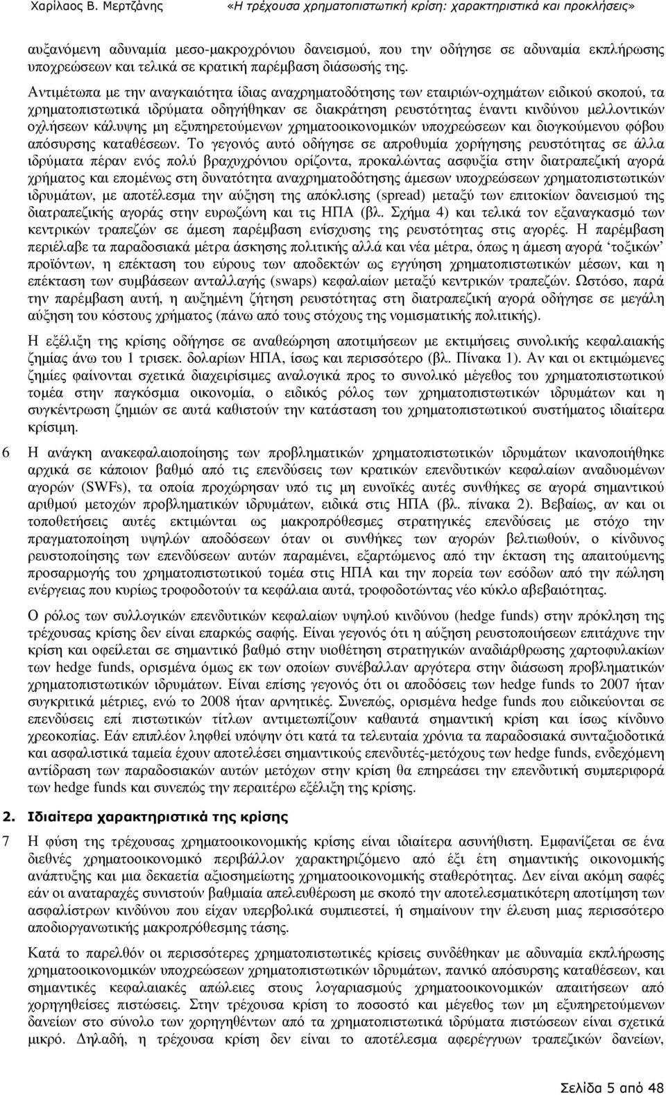 κάλυψης µη εξυπηρετούµενων χρηµατοοικονοµικών υποχρεώσεων και διογκούµενου φόβου απόσυρσης καταθέσεων.