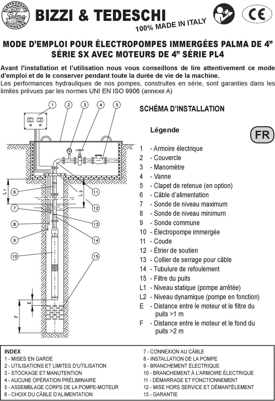 Les performances hydrauliques de nos pompes, construites en série, sont garanties dans les limites prévues par les normes UNI EN ISO 9906 (annexe A) SCHÉMA D INSTALLATION Légende 1 - Armoire